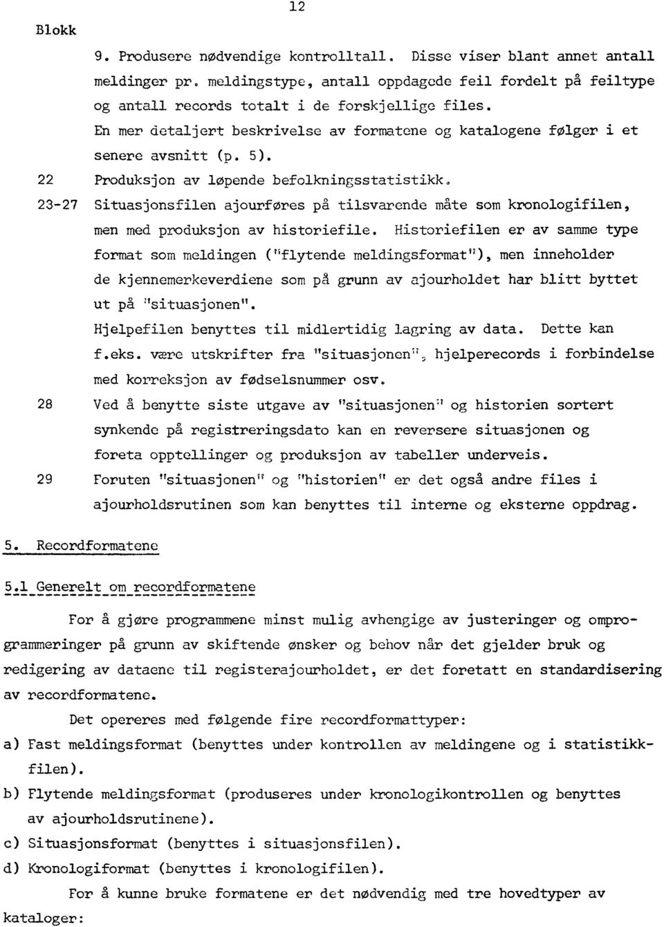 23-27 Situasjonsfilen ajourføres på tilsvarende mate som kronologifilen, men med produksjon av historiefile.