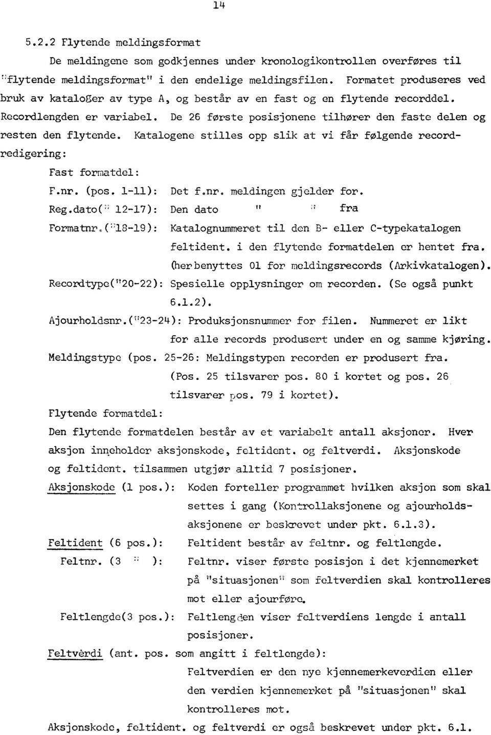 Katalogene stilles opp slik at vi får følgende recordredigering: Fast formatdel: F.nr. (pos. 1-11): Det fonra meldingen gjelder for. ft Reg.