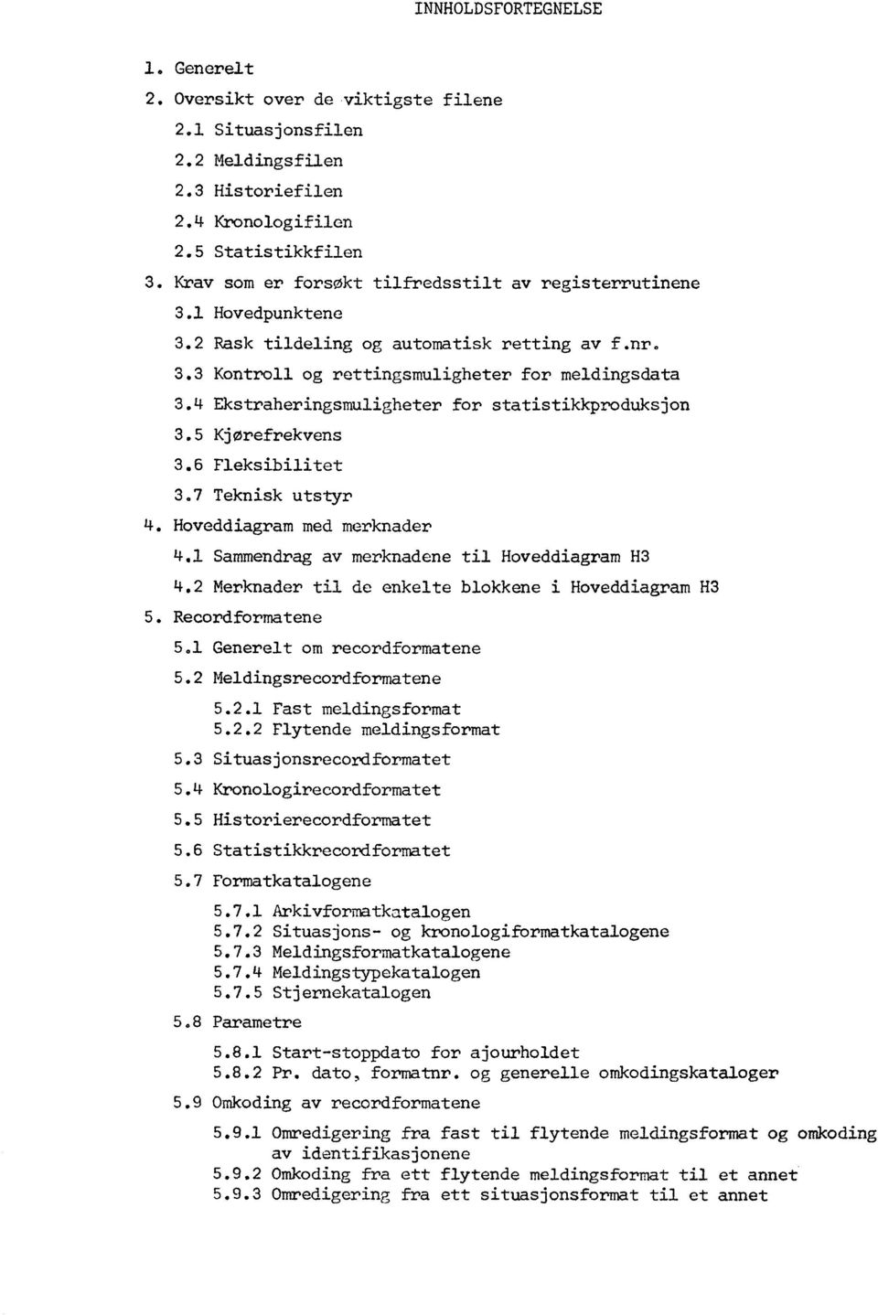 4 Ekstraheringsmuligheter for statistikkproduksjon 3.5 Kjørefrekvens 3.6 Fleksibilitet 3 7 Teknisk utstyr 4. Hoveddiagram med merknader 4.1 Sammendrag av merknadene til Hoveddiagram H3 4.