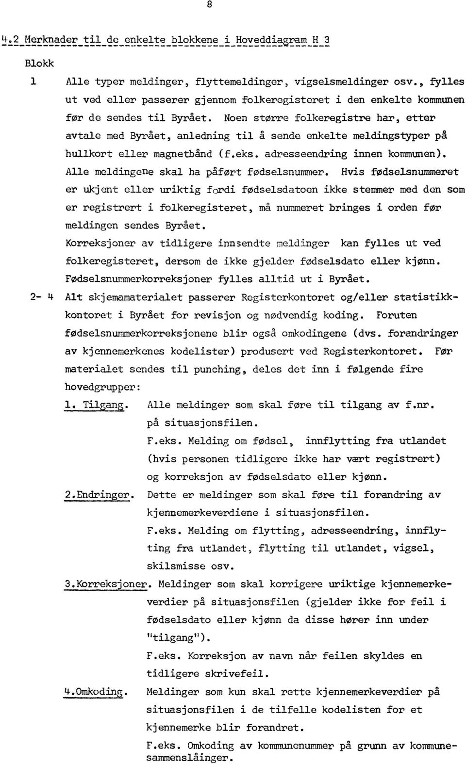 Noen større folkeregistre har, etter avtale med Byrået, anledning til å sende enkelte meldingstyper på hullkort eller magnetbånd (f.eks. adresseendring innen kommunen).