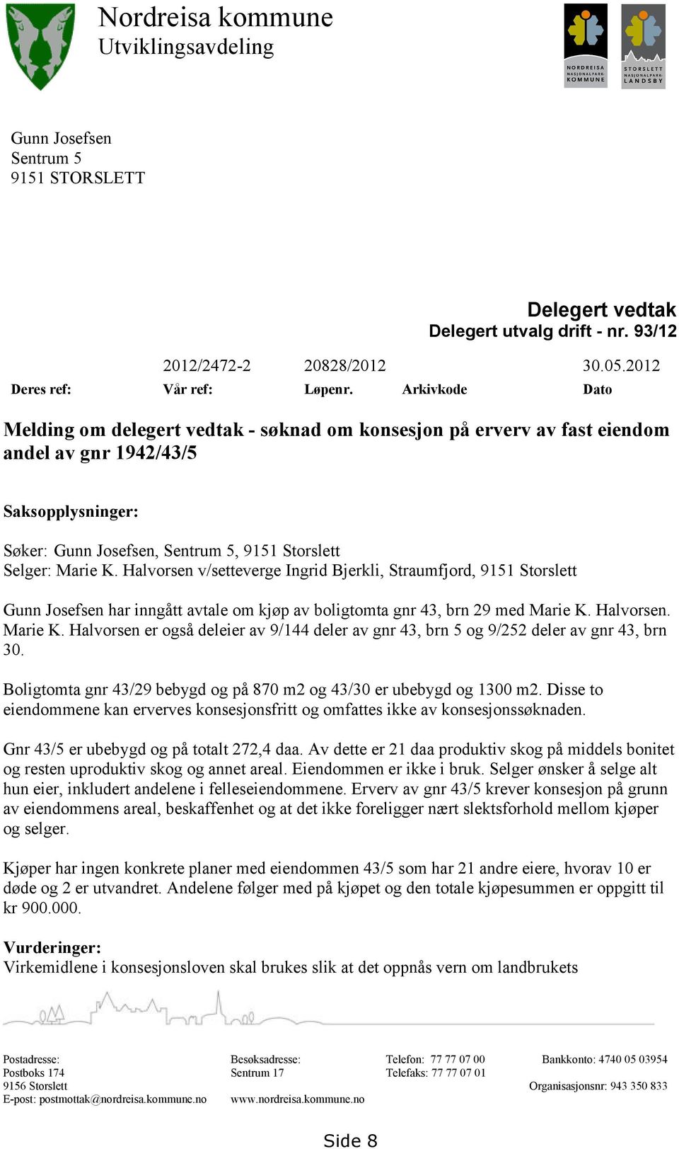 Halvorsen v/setteverge Ingrid Bjerkli, Straumfjord, 9151 Storslett Gunn Josefsen har inngått avtale om kjøp av boligtomta gnr 43, brn 29 med Marie K.