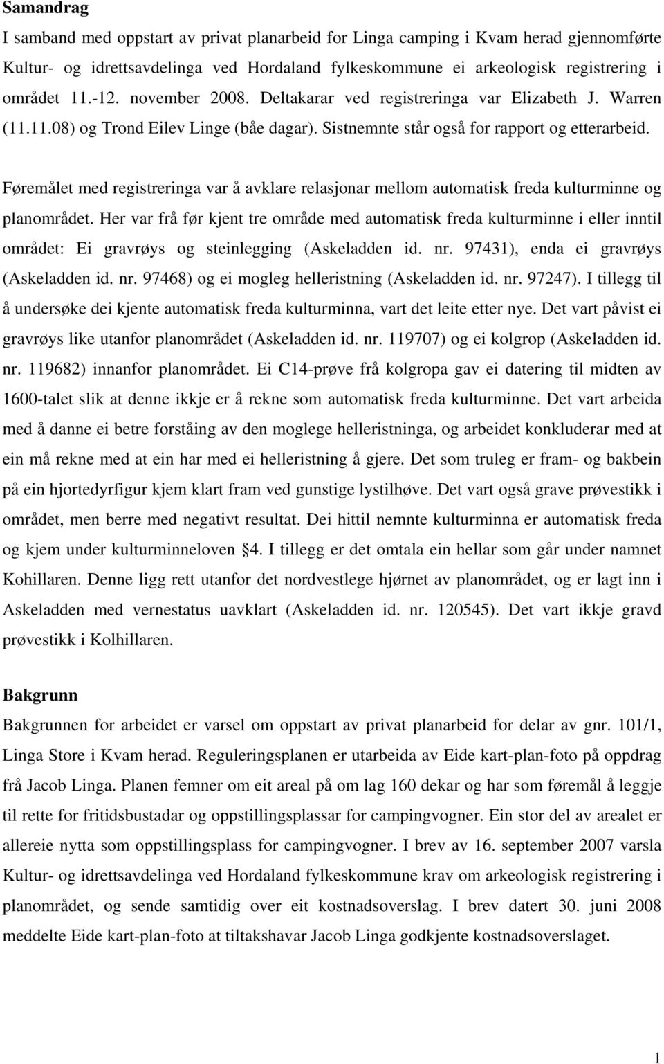 Føremålet med registreringa var å avklare relasjonar mellom automatisk freda kulturminne og planområdet.