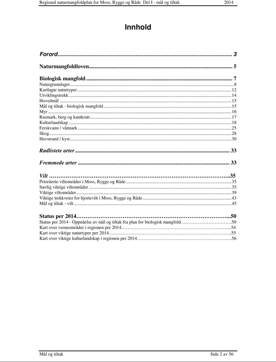 .35 Prioriterte viltområder i Moss, Rygge og Råde... 35 Særlig viktige viltområder... 35 Viktige viltområder... 39 Viktige trekkveier for hjortevilt i Moss, Rygge og Råde... 43 og tiltak - vilt.