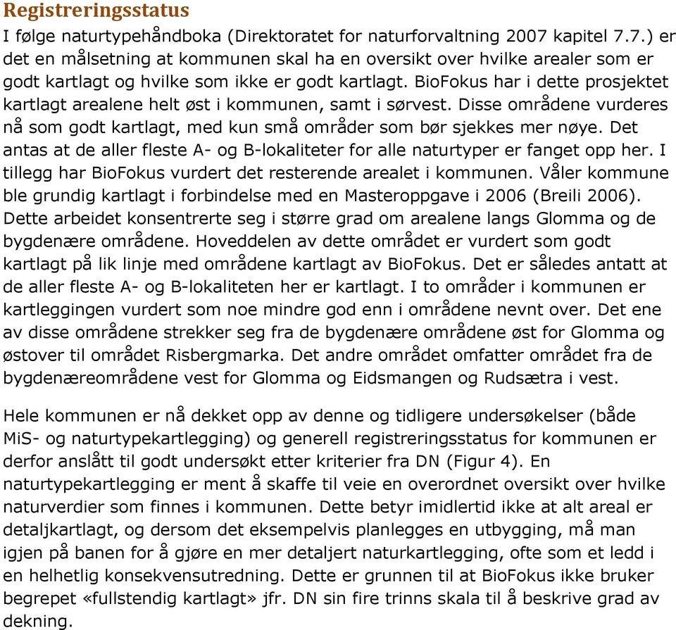 BioFokus har i dette prosjektet kartlagt arealene helt øst i kommunen, samt i sørvest. Disse områdene vurderes nå som godt kartlagt, med kun små områder som bør sjekkes mer nøye.