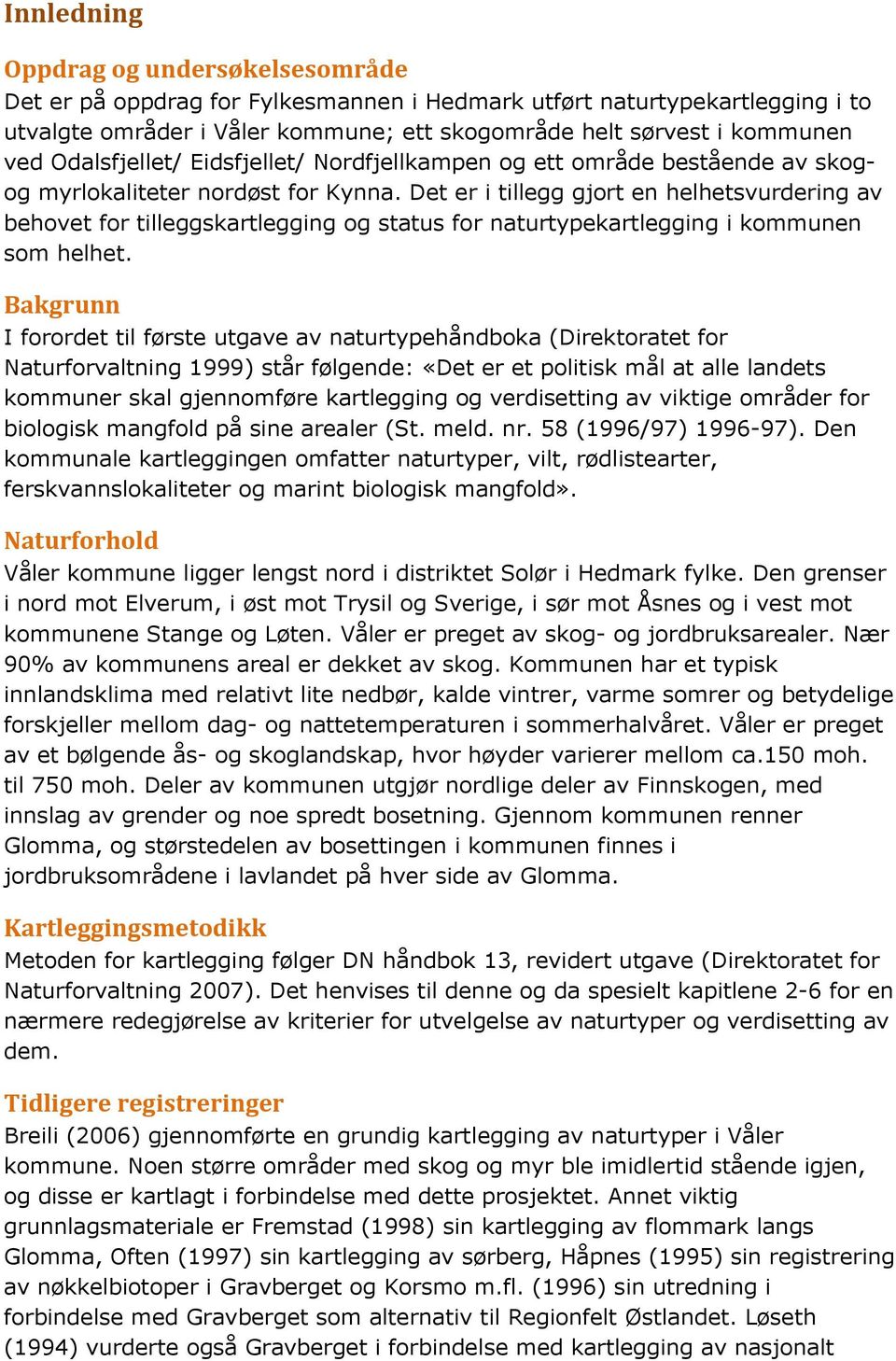 Det er i tillegg gjort en helhetsvurdering av behovet for tilleggskartlegging og status for naturtypekartlegging i kommunen som helhet.