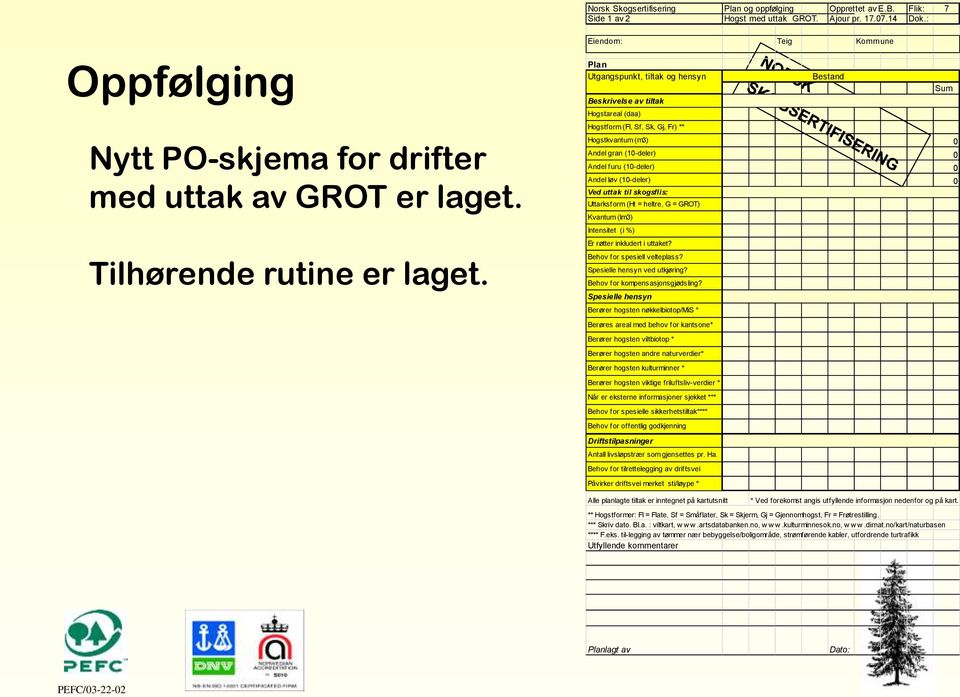 Hogstform (Fl, Sf, Sk, Gj, Fr) ** Hogstkvantum (m3) 0 Andel gran (10-deler) 0 Andel furu (10-deler) 0 Andel løv (10-deler) 0 Ved uttak til skogsflis: Uttarksform (Ht = heltre, G = GROT) Kvantum (lm3)