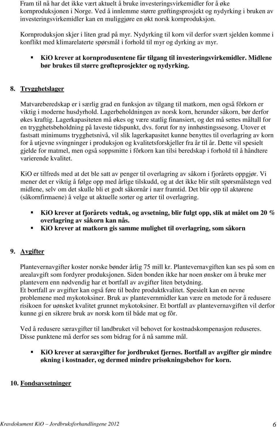 Nydyrking til korn vil derfor svært sjelden komme i konflikt med klimarelaterte spørsmål i forhold til myr og dyrking av myr. KiO krever at kornprodusentene får tilgang til investeringsvirkemidler.