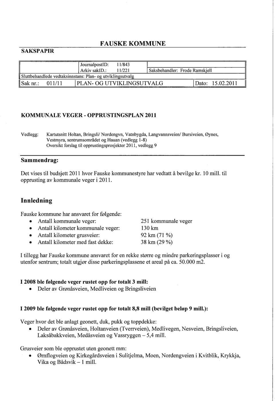 Bursiveien, øynes, Vestmyra, sentrmsområdet og Hauan (vedlegg 1-8) Oversikt forslag ti opprustingsprosjekter 2011, vedlegg 9 Sammendrag: Det vises til budsjett 2011 hvor Fauske kommunestyre har