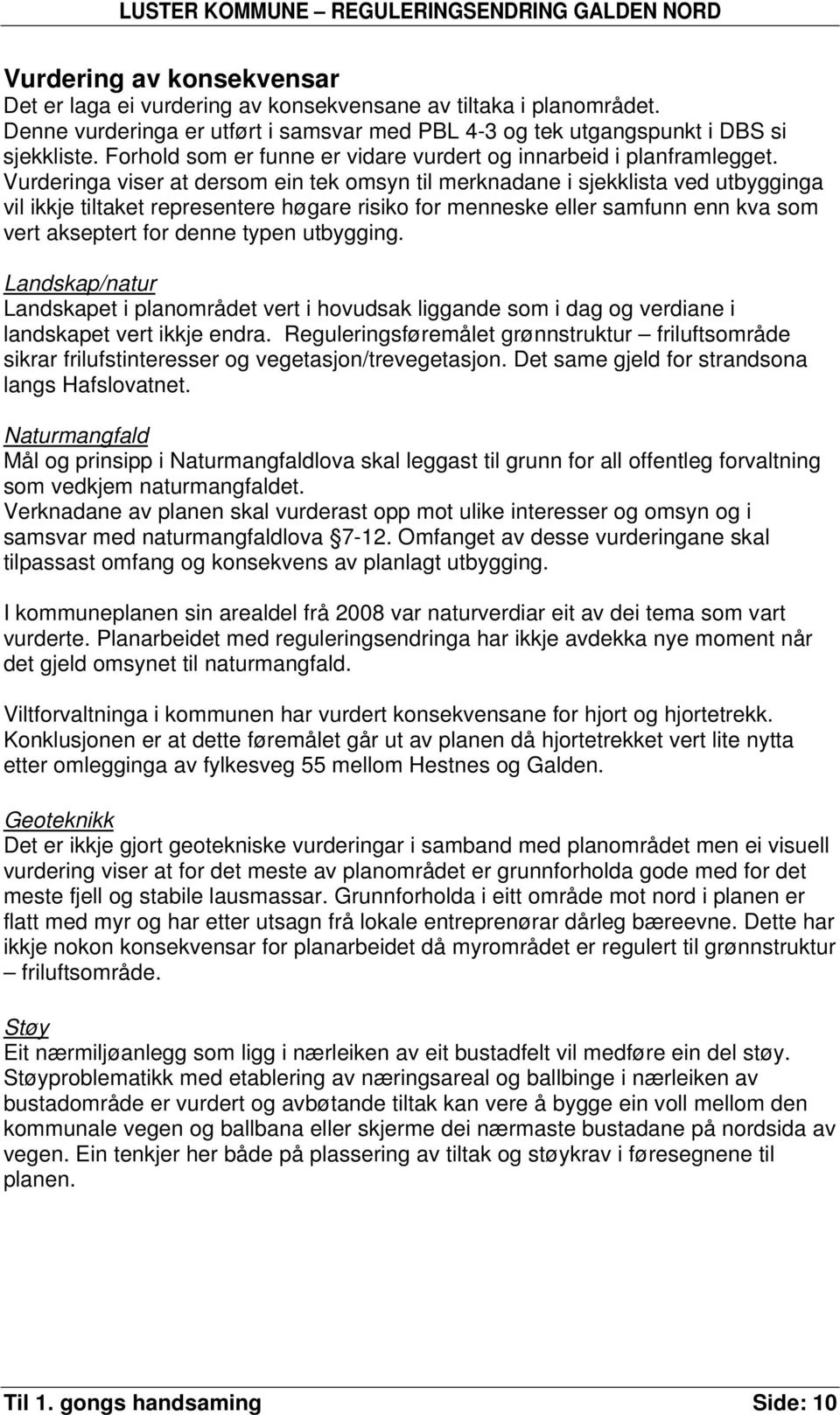 Vurderinga viser at dersom ein tek omsyn til merknadane i sjekklista ved utbygginga vil ikkje tiltaket representere høgare risiko for menneske eller samfunn enn kva som vert akseptert for denne typen