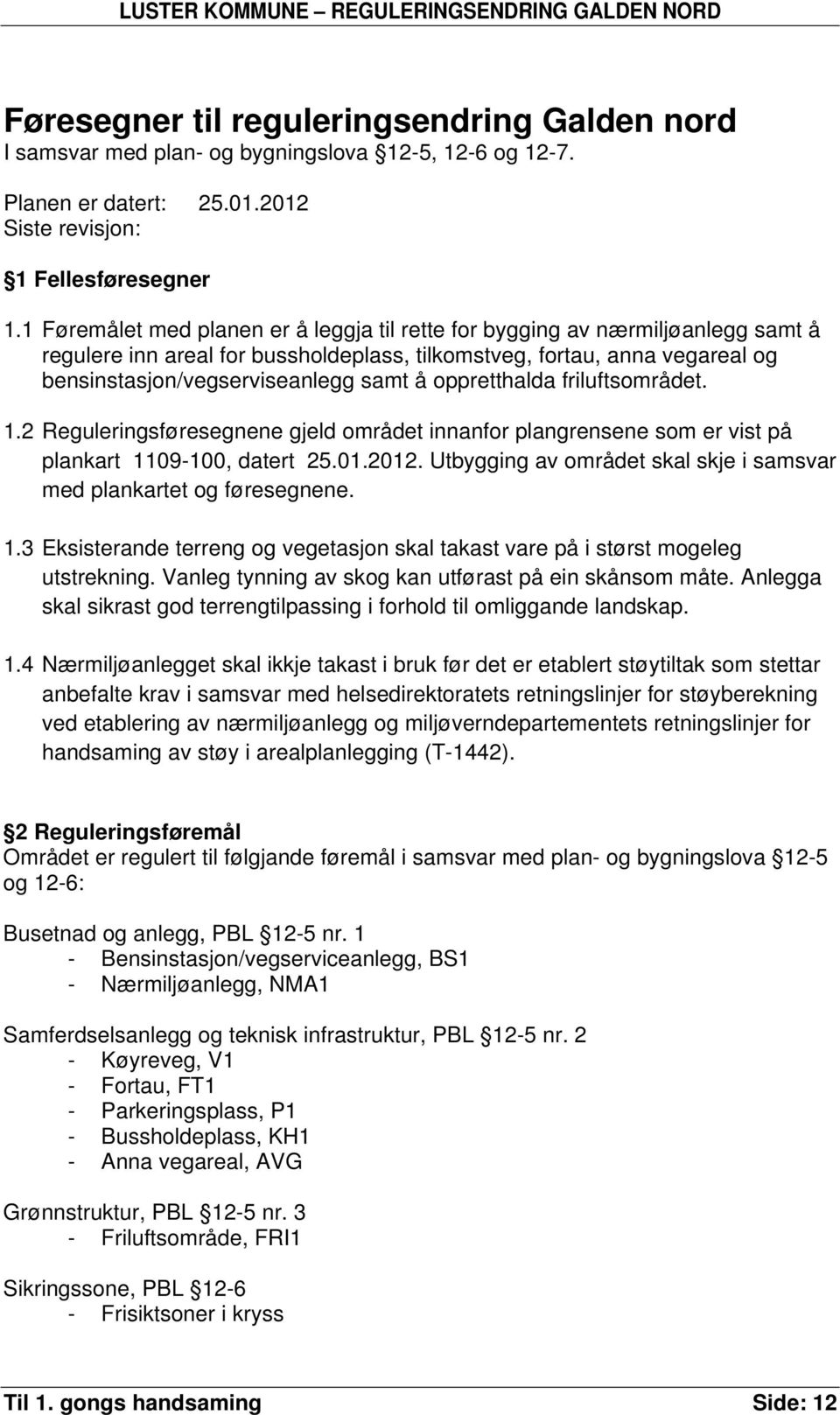 oppretthalda friluftsområdet. 1.2 Reguleringsføresegnene gjeld området innanfor plangrensene som er vist på plankart 1109-100, datert 25.01.2012.