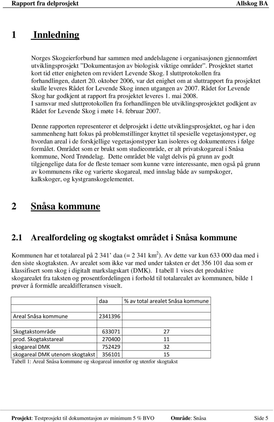 oktober 2006, var det enighet om at sluttrapport fra prosjektet skulle leveres Rådet for Levende Skog innen utgangen av 2007. Rådet for Levende Skog har godkjent at rapport fra prosjektet leveres 1.