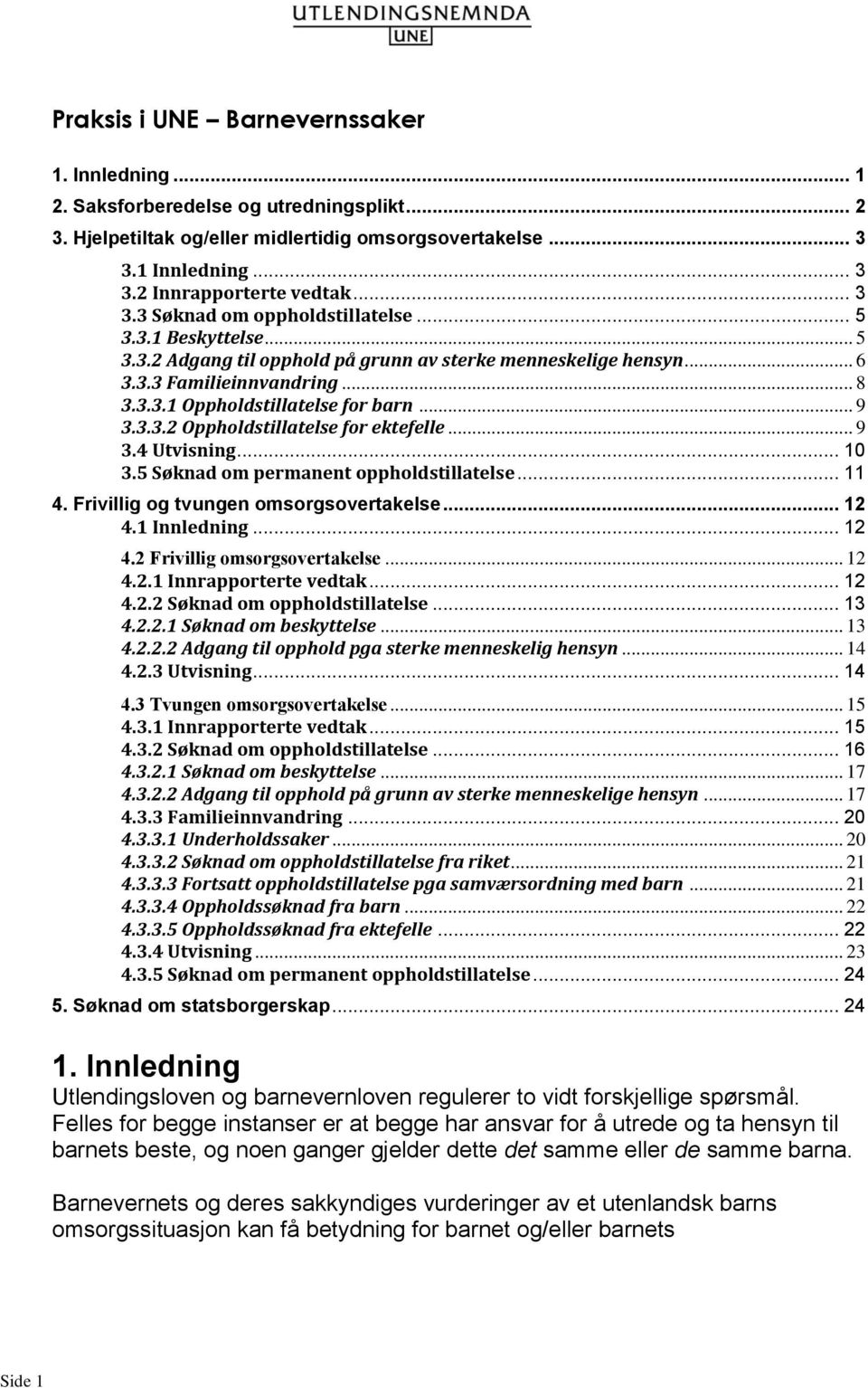 .. 9 3.3.3.2 Oppholdstillatelse for ektefelle... 9 3.4 Utvisning... 10 3.5 Søknad om permanent oppholdstillatelse... 11 4. Frivillig og tvungen omsorgsovertakelse... 12 4.