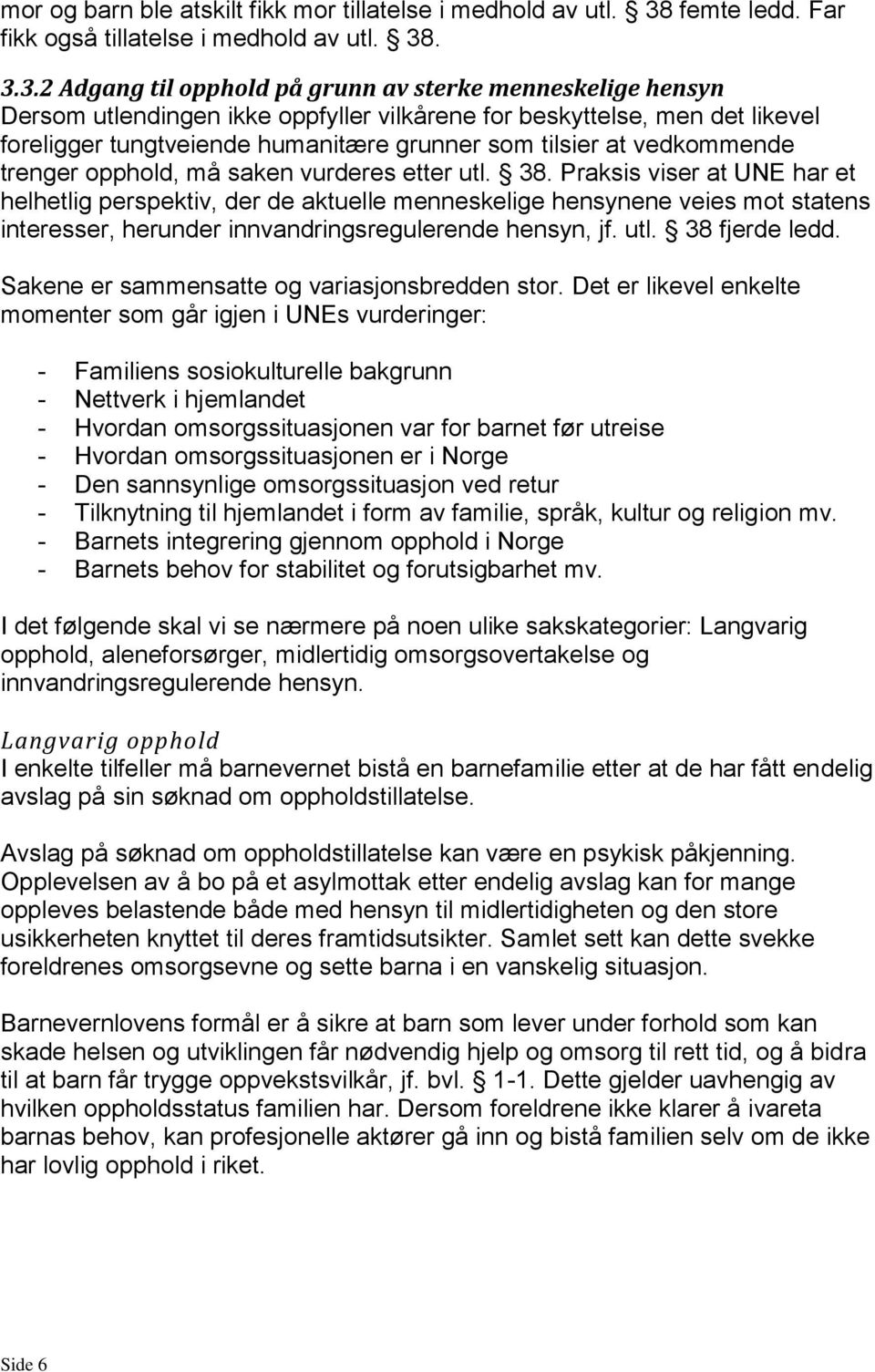 . 3.3.2 Adgang til opphold på grunn av sterke menneskelige hensyn Dersom utlendingen ikke oppfyller vilkårene for beskyttelse, men det likevel foreligger tungtveiende humanitære grunner som tilsier