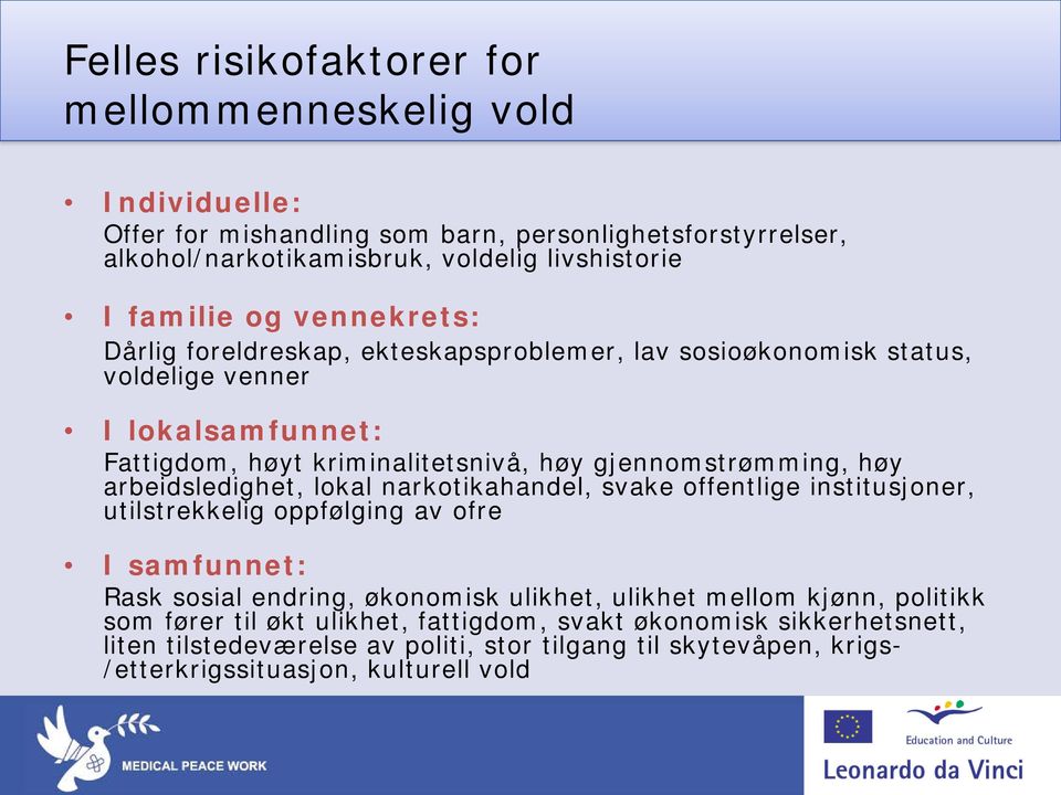 arbeidsledighet, lokal narkotikahandel, svake offentlige institusjoner, utilstrekkelig oppfølging av ofre I samfunnet: Rask sosial endring, økonomisk ulikhet, ulikhet mellom kjønn,