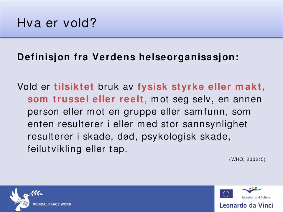 eller makt, som trussel eller reelt, mot seg selv, en annen person eller mot en