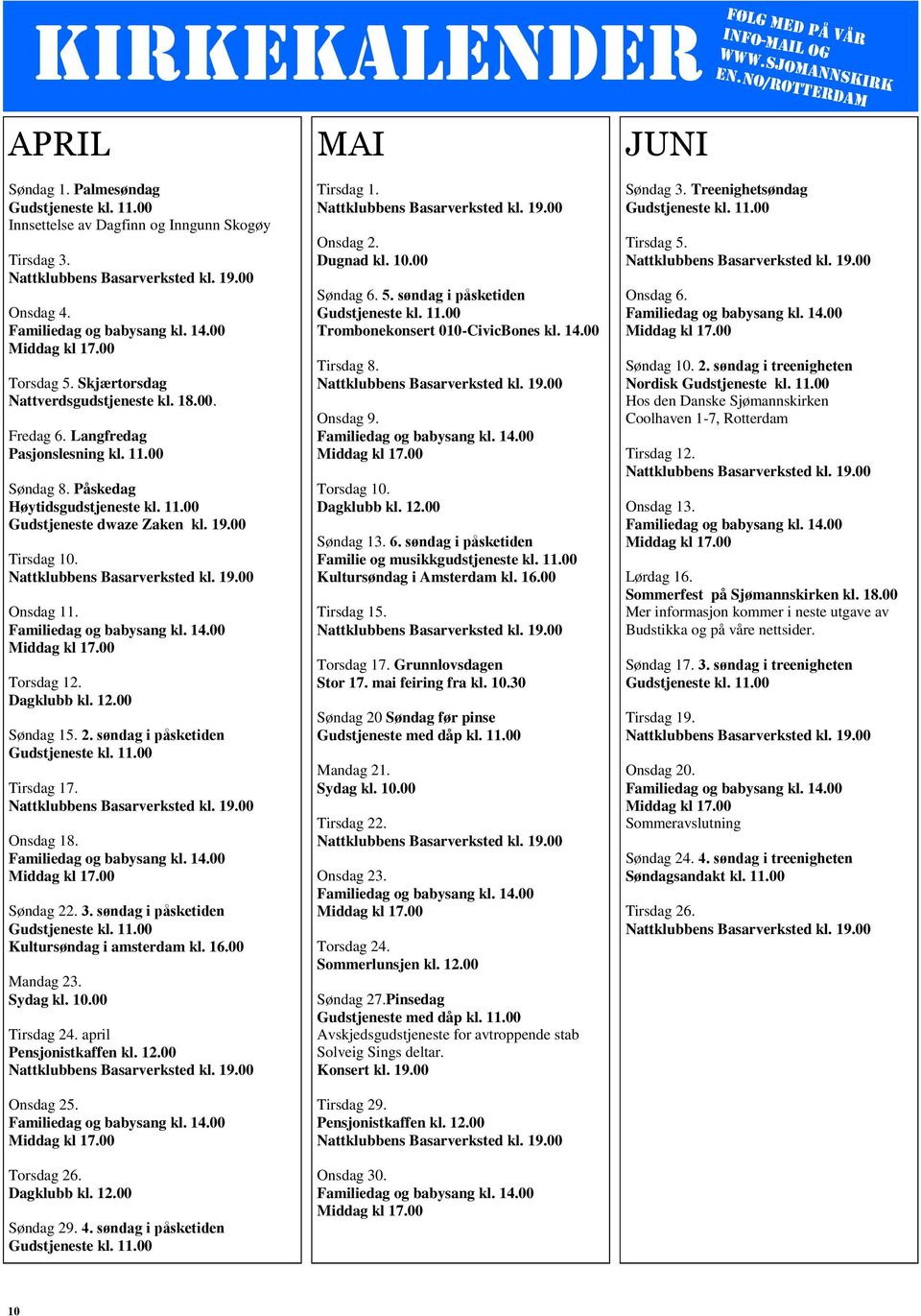 19.00 Tirsdag 10. Onsdag 11. Familiedag og babysang kl. 14.00 Middag kl 17.00 Torsdag 12. Dagklubb kl. 12.00 Søndag 15. 2. søndag i påsketiden Gudstjeneste kl. 11.00 Tirsdag 17. Onsdag 18.