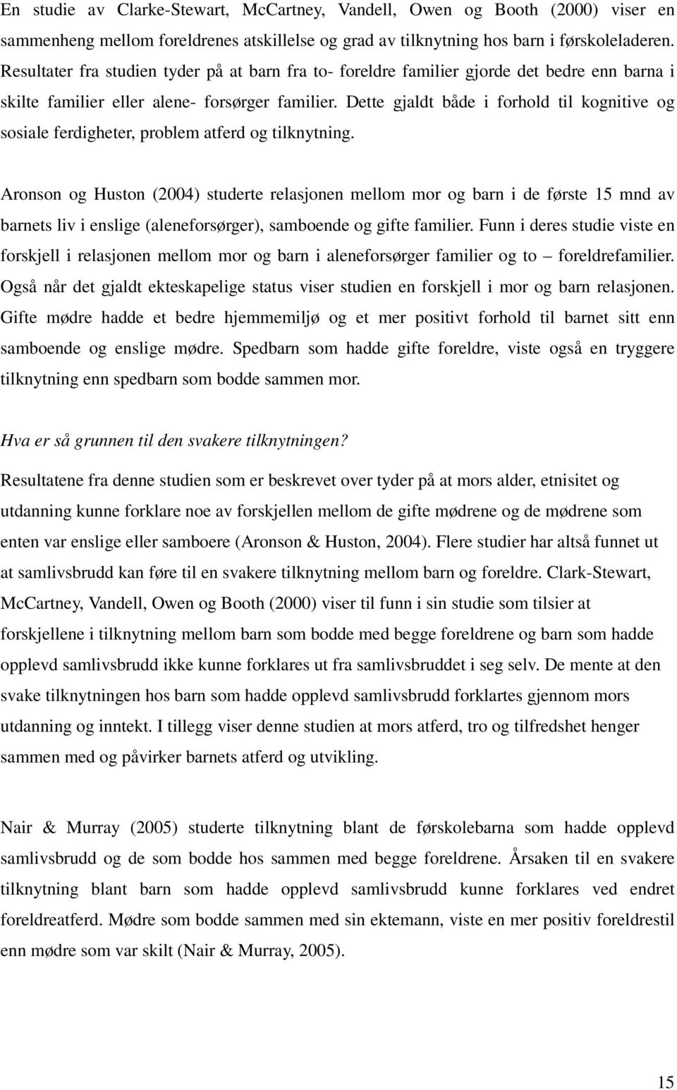 Dette gjaldt både i forhold til kognitive og sosiale ferdigheter, problem atferd og tilknytning.