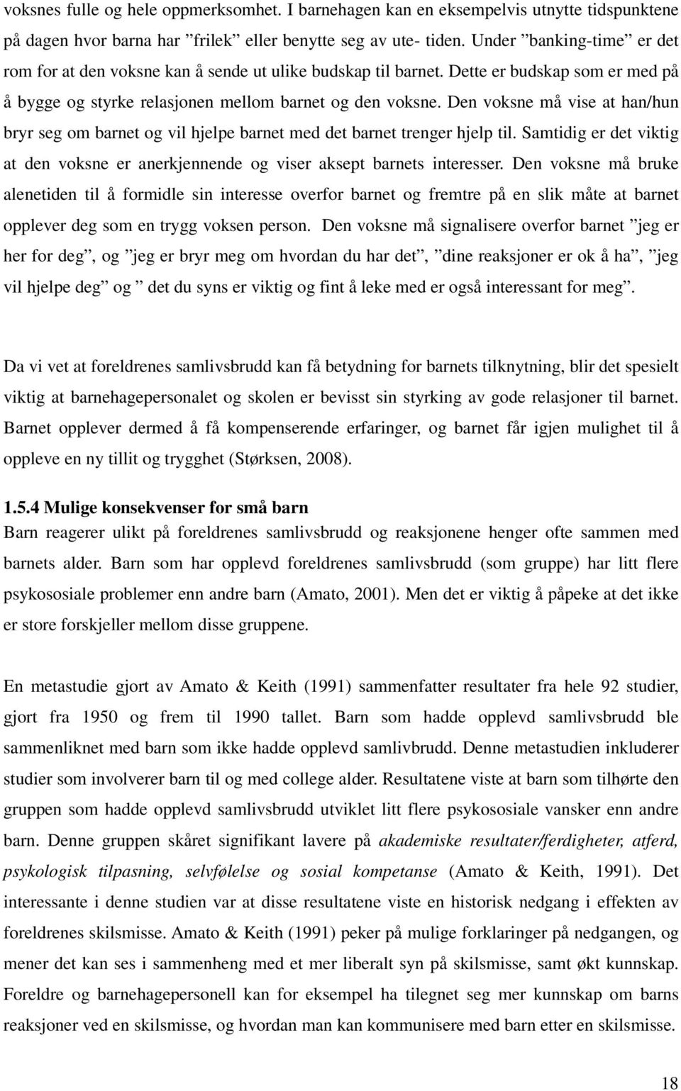 Den voksne må vise at han/hun bryr seg om barnet og vil hjelpe barnet med det barnet trenger hjelp til. Samtidig er det viktig at den voksne er anerkjennende og viser aksept barnets interesser.