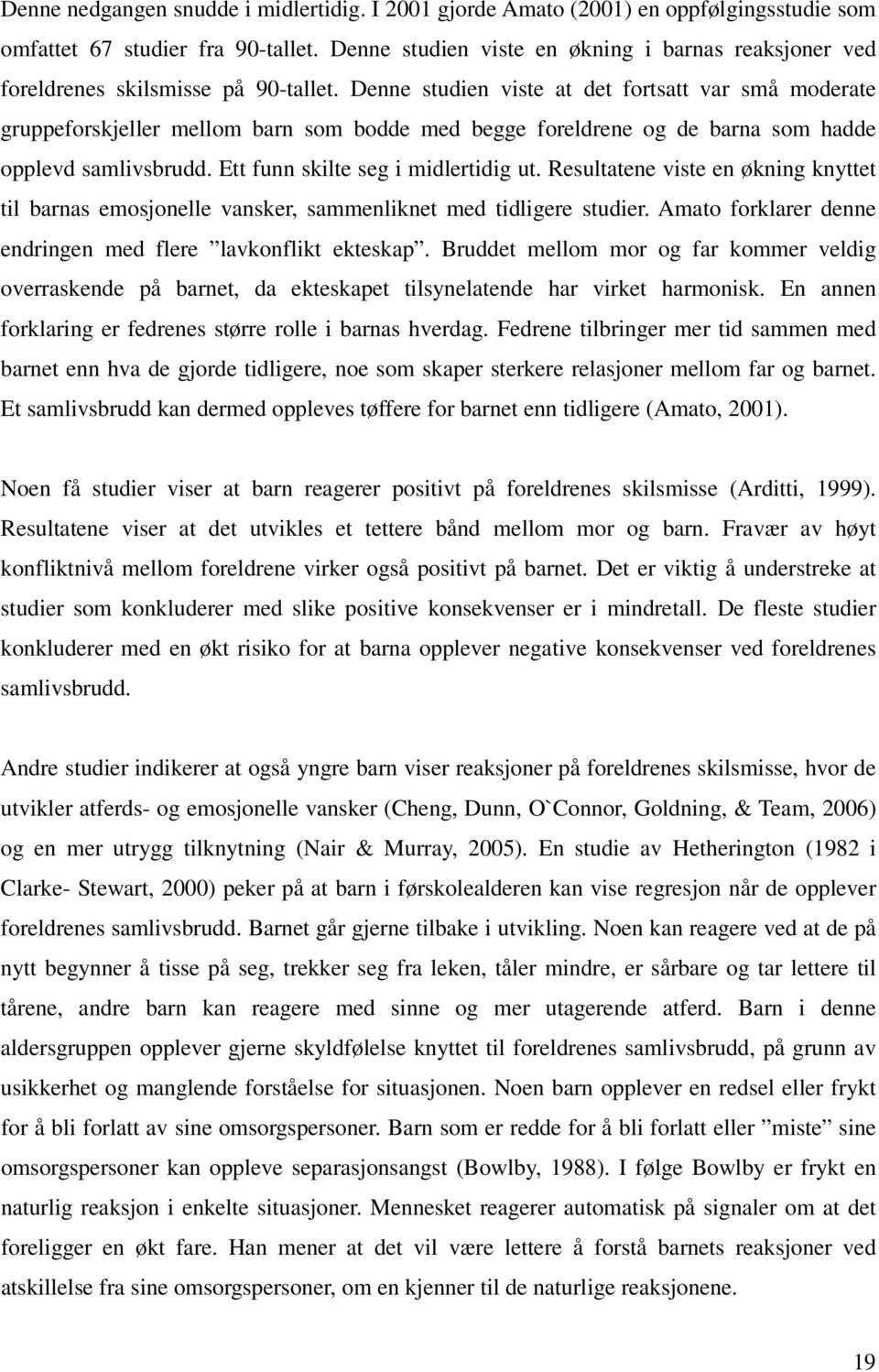 Denne studien viste at det fortsatt var små moderate gruppeforskjeller mellom barn som bodde med begge foreldrene og de barna som hadde opplevd samlivsbrudd. Ett funn skilte seg i midlertidig ut.