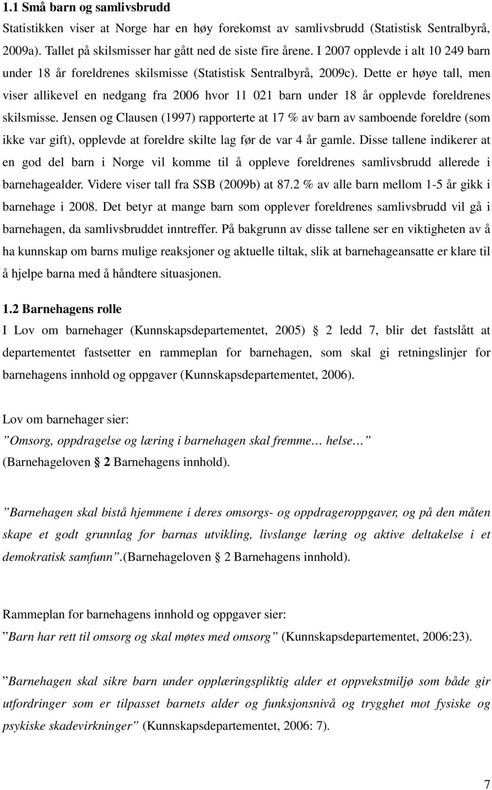 Dette er høye tall, men viser allikevel en nedgang fra 2006 hvor 11 021 barn under 18 år opplevde foreldrenes skilsmisse.