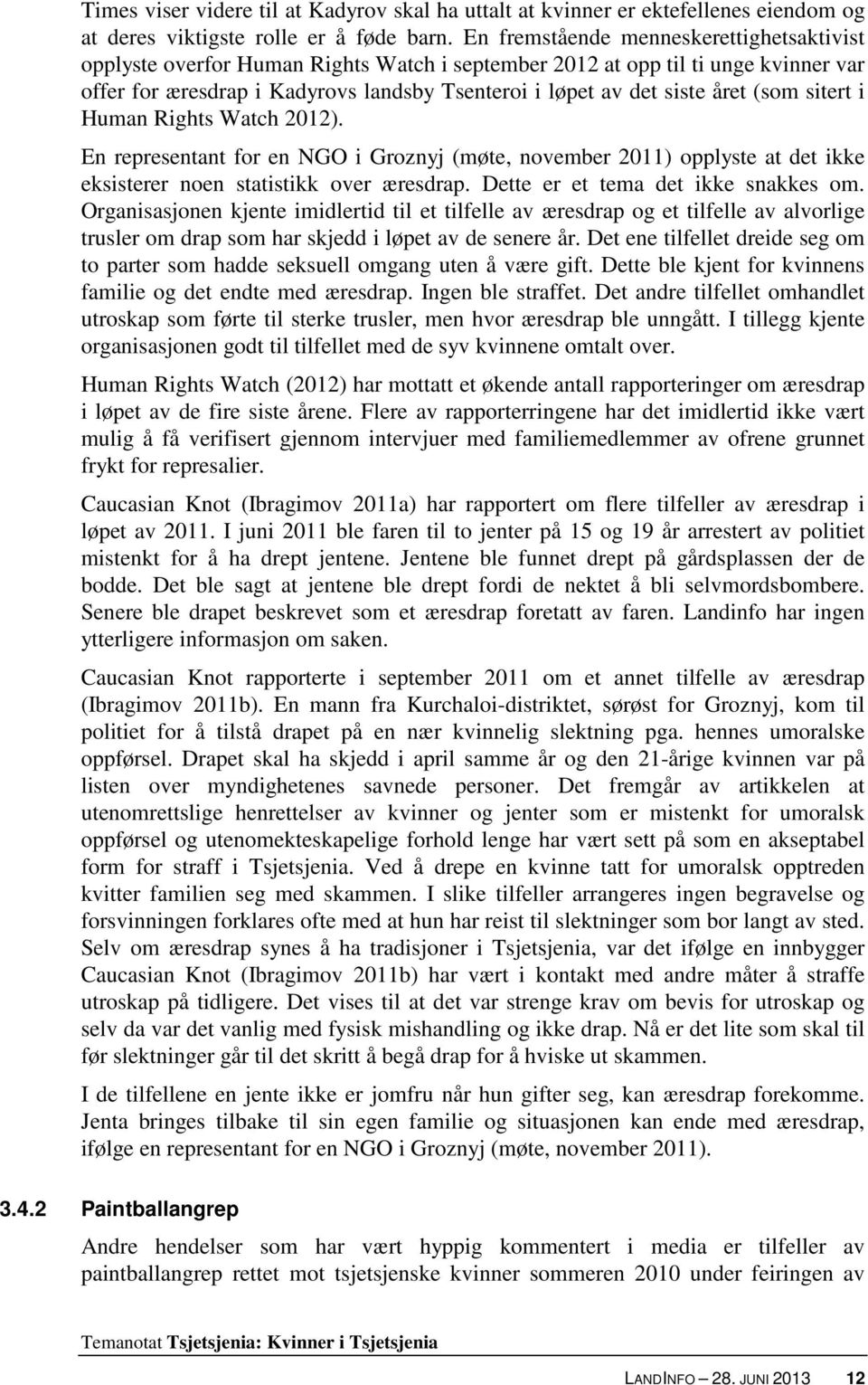 (som sitert i Human Rights Watch 2012). En representant for en NGO i Groznyj (møte, november 2011) opplyste at det ikke eksisterer noen statistikk over æresdrap. Dette er et tema det ikke snakkes om.