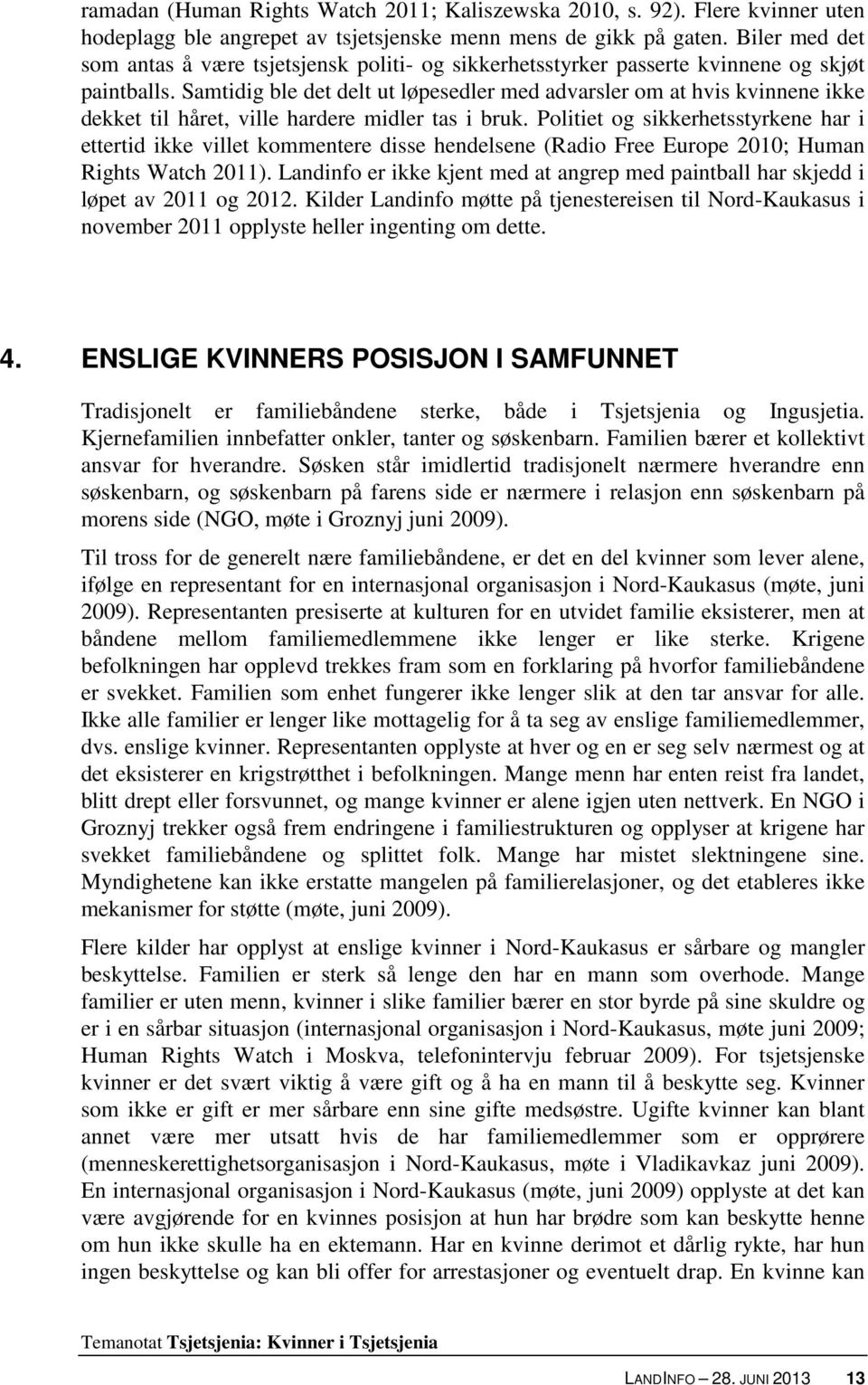 Samtidig ble det delt ut løpesedler med advarsler om at hvis kvinnene ikke dekket til håret, ville hardere midler tas i bruk.