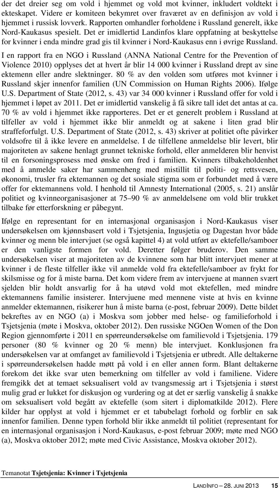 Det er imidlertid Landinfos klare oppfatning at beskyttelse for kvinner i enda mindre grad gis til kvinner i Nord-Kaukasus enn i øvrige Russland.