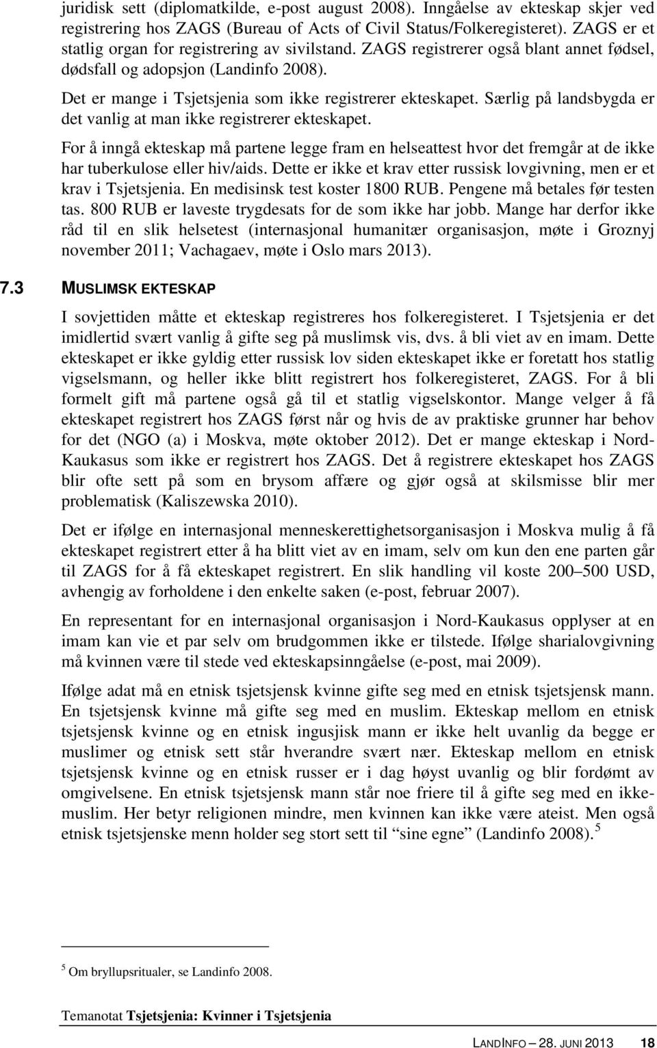 Særlig på landsbygda er det vanlig at man ikke registrerer ekteskapet. For å inngå ekteskap må partene legge fram en helseattest hvor det fremgår at de ikke har tuberkulose eller hiv/aids.