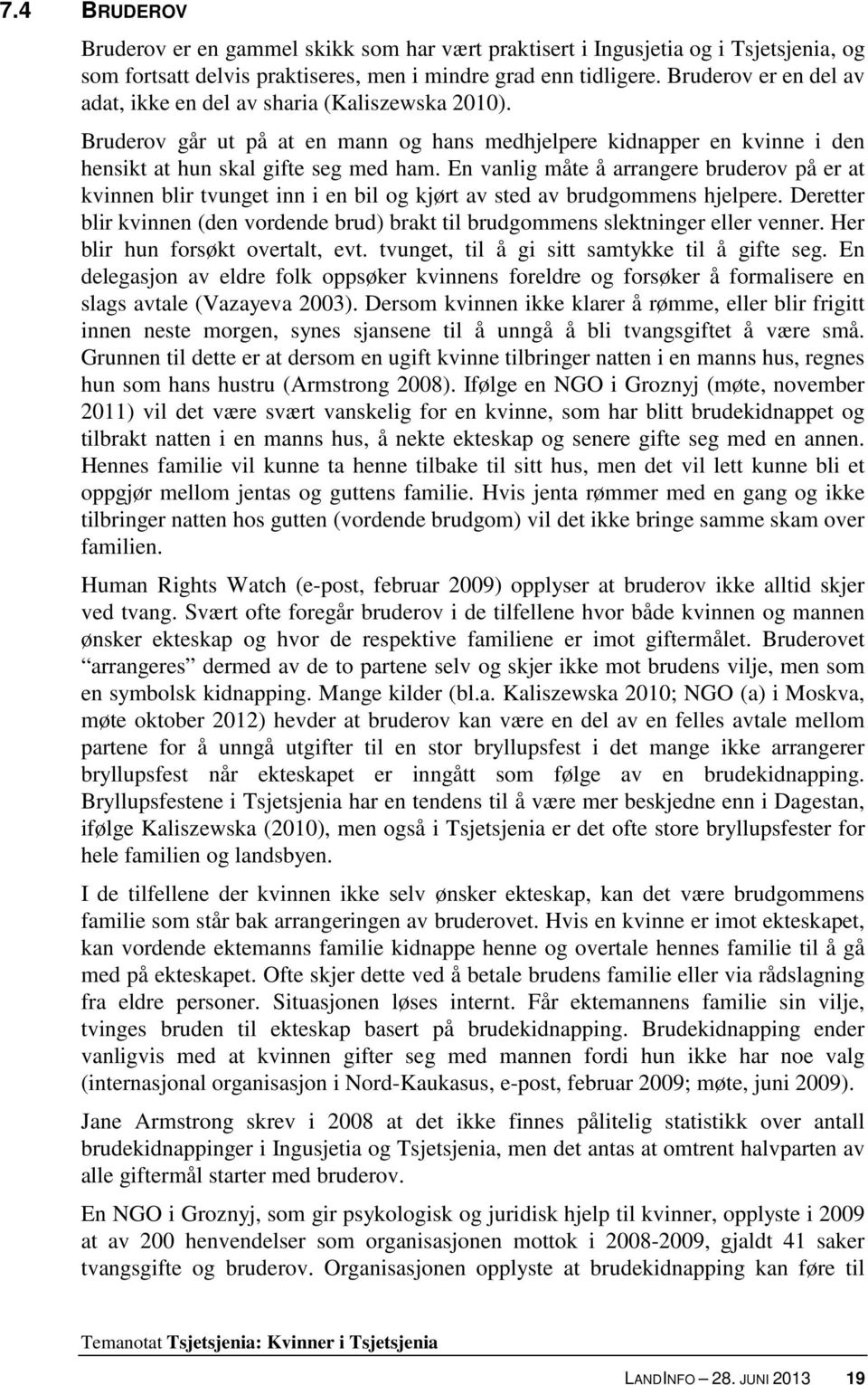 En vanlig måte å arrangere bruderov på er at kvinnen blir tvunget inn i en bil og kjørt av sted av brudgommens hjelpere.