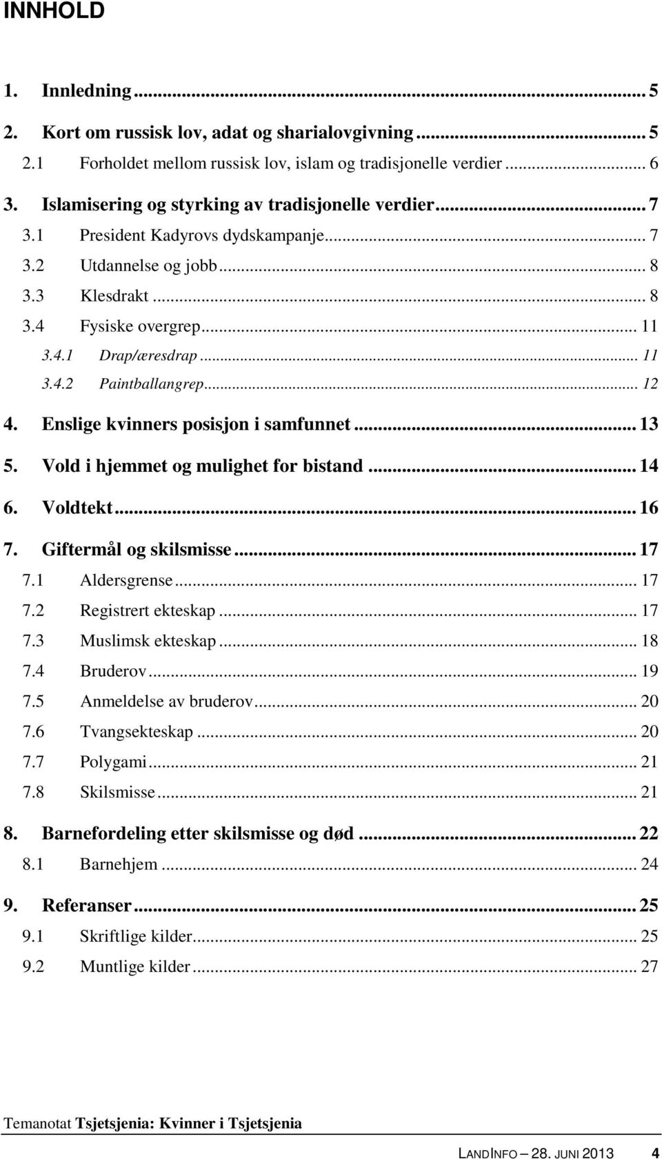 .. 12 4. Enslige kvinners posisjon i samfunnet... 13 5. Vold i hjemmet og mulighet for bistand... 14 6. Voldtekt... 16 7. Giftermål og skilsmisse... 17 7.1 Aldersgrense... 17 7.2 Registrert ekteskap.