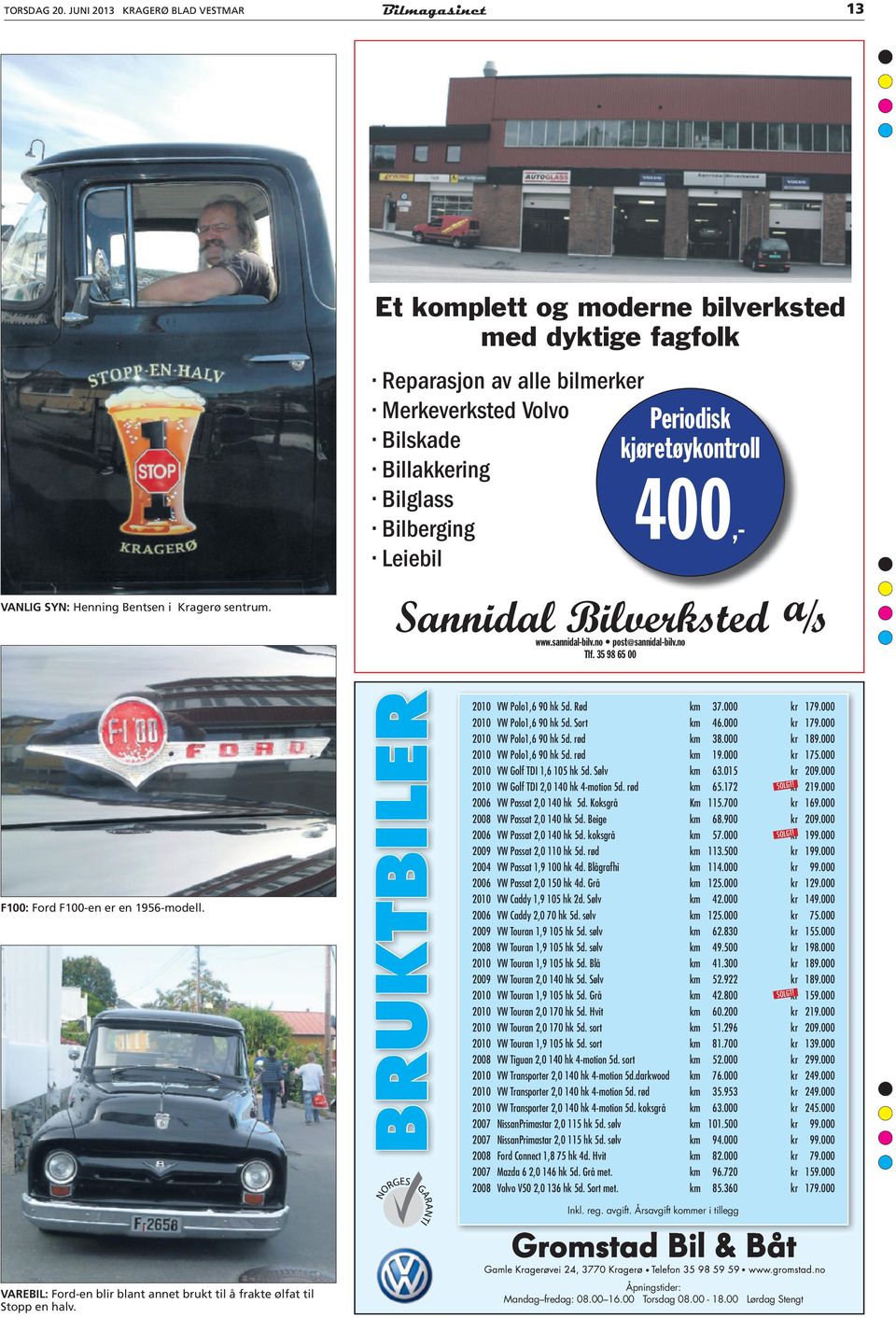 Leiebil Periodisk kjøretøykontroll 400,- VANLIG SYN: Henning Bentsen i Kragerø sentrum. www.sannidal-bilv.no post@sannidal-bilv.no Tlf. 35 98 65 00 F100: Ford F100-en er en 1956-modell.