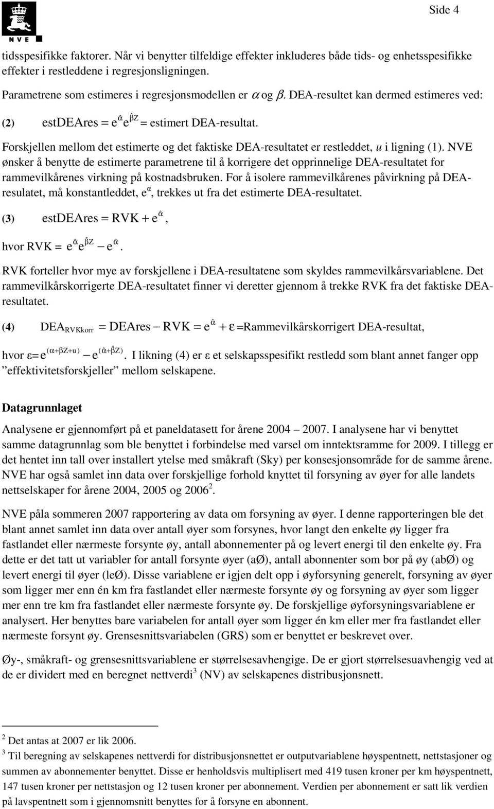 Forskjellen mellom det estimerte og det faktiske DEA-resultatet er restleddet, u i ligning (1).