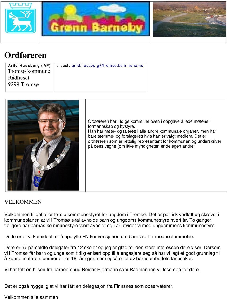 Det er ordføreren som er rettslig representant for kommunen og underskriver på dens vegne (om ikke myndigheten er delegert andre).