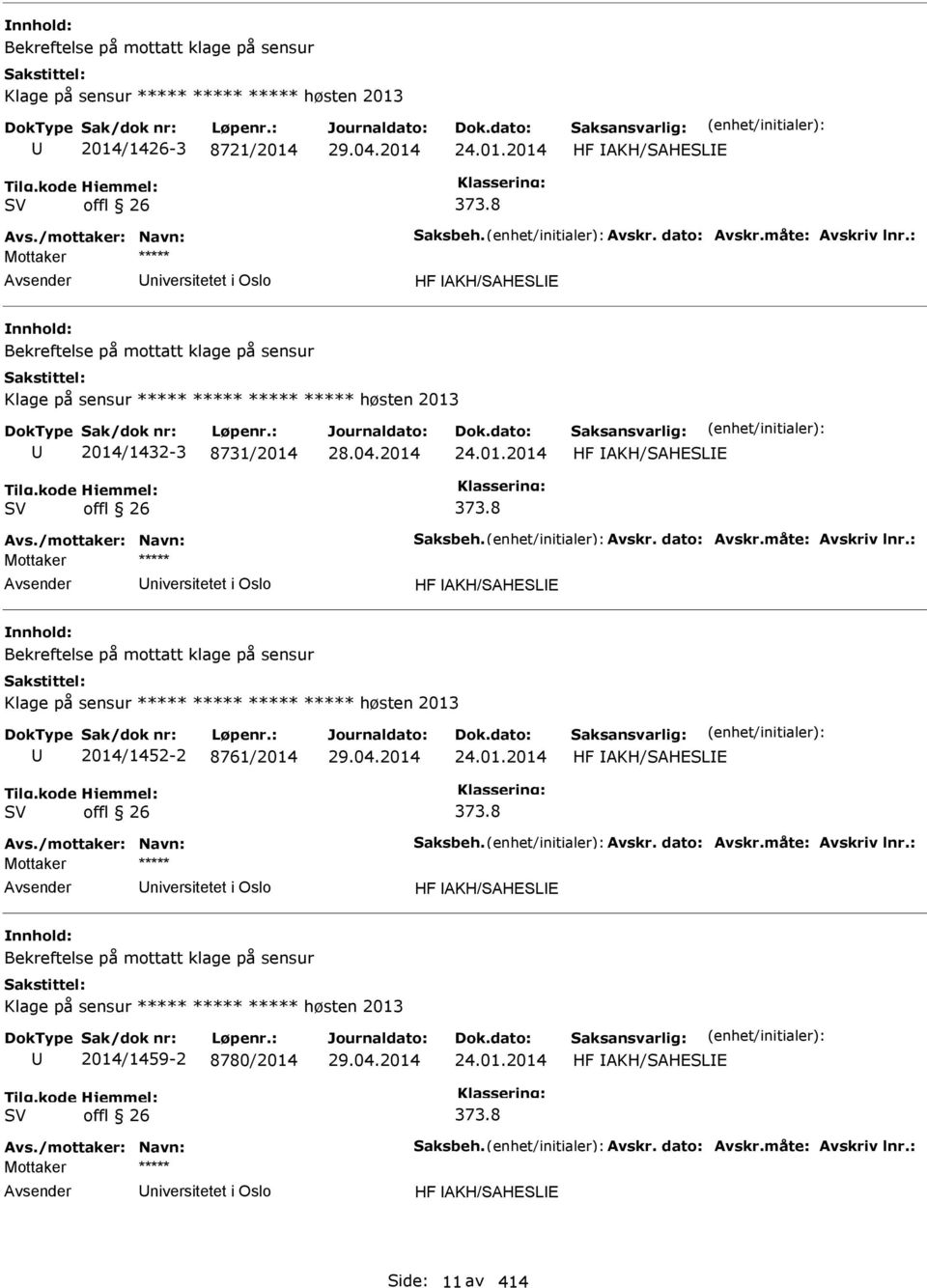 8 niversitetet i Oslo HF AKH/SAHESLE Bekreftelse på mottatt klage på sensur Klage på sensur ***** ***** ***** ***** høsten 2013 2014/1452-2 8761/2014 24.01.2014 HF AKH/SAHESLE SV offl 26 373.