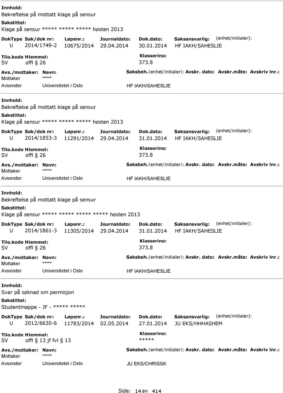 8 niversitetet i Oslo HF AKH/SAHESLE Bekreftelse på mottatt klage på sensur Klage på sensur ***** ***** ***** ***** høsten 2013 2014/1861-3 11305/2014 31.01.2014 HF AKH/SAHESLE SV offl 26 373.