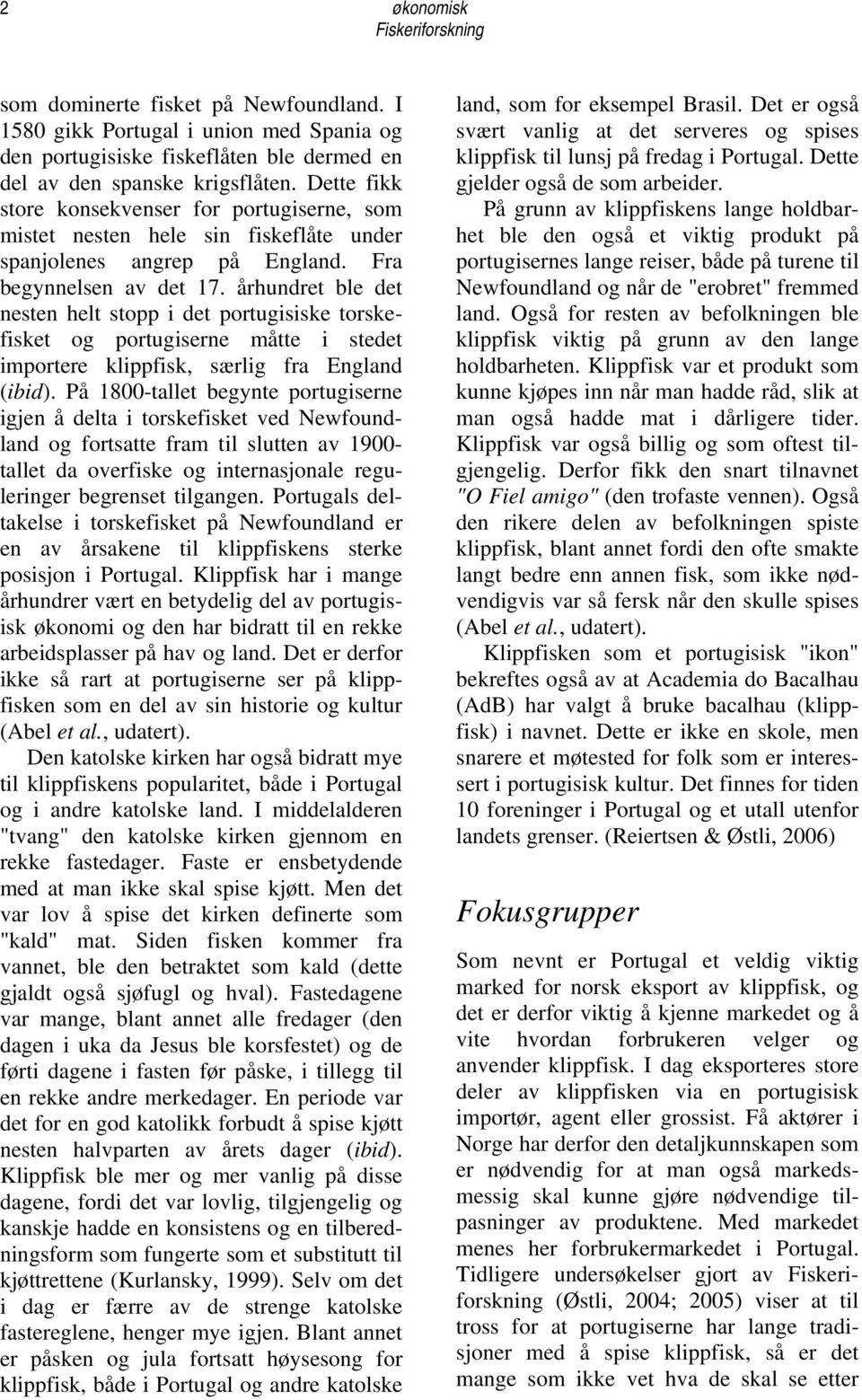 århundret ble det nesten helt stopp i det portugisiske torskefisket og portugiserne måtte i stedet importere klippfisk, særlig fra England (ibid).