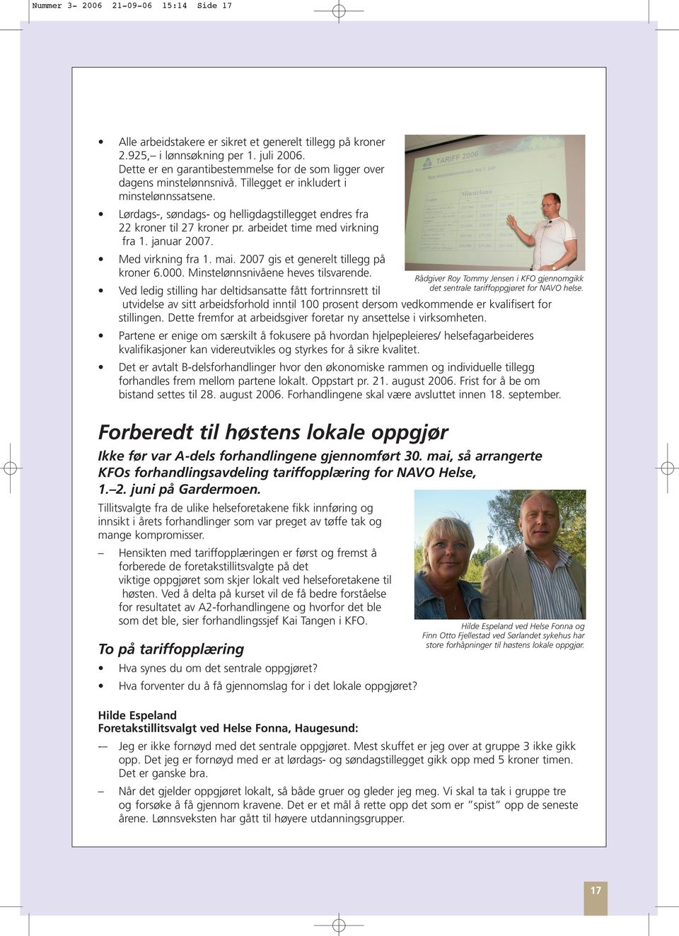 Lørdags-, søndags- og helligdagstillegget endres fra 22 kroner til 27 kroner pr. arbeidet time med virkning fra 1. januar 2007. Med virkning fra 1. mai. 2007 gis et generelt tillegg på kroner 6.000.