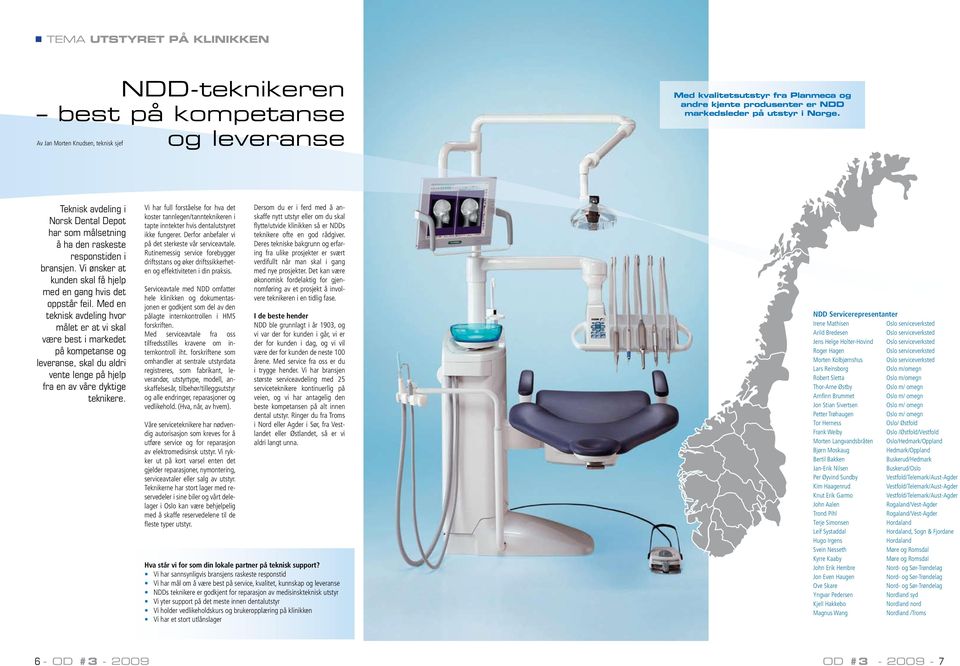 Med en teknisk avdeling hvor målet er at vi skal være best i markedet på kompetanse og leveranse, skal du aldri vente lenge på hjelp fra en av våre dyktige teknikere.