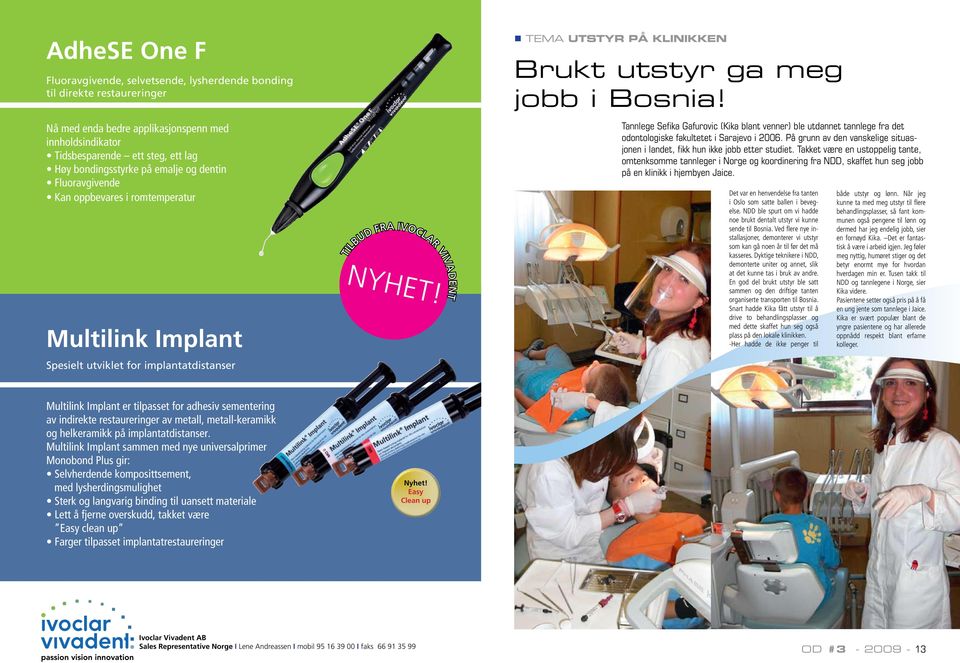 TEMA UTSTYR PÅ KLINIKKEN Brukt utstyr ga meg jobb i Bosnia! Tannlege Sefika Gafurovic (Kika blant venner) ble utdannet tannlege fra det odontologiske fakultetet i Sarajevo i 2006.