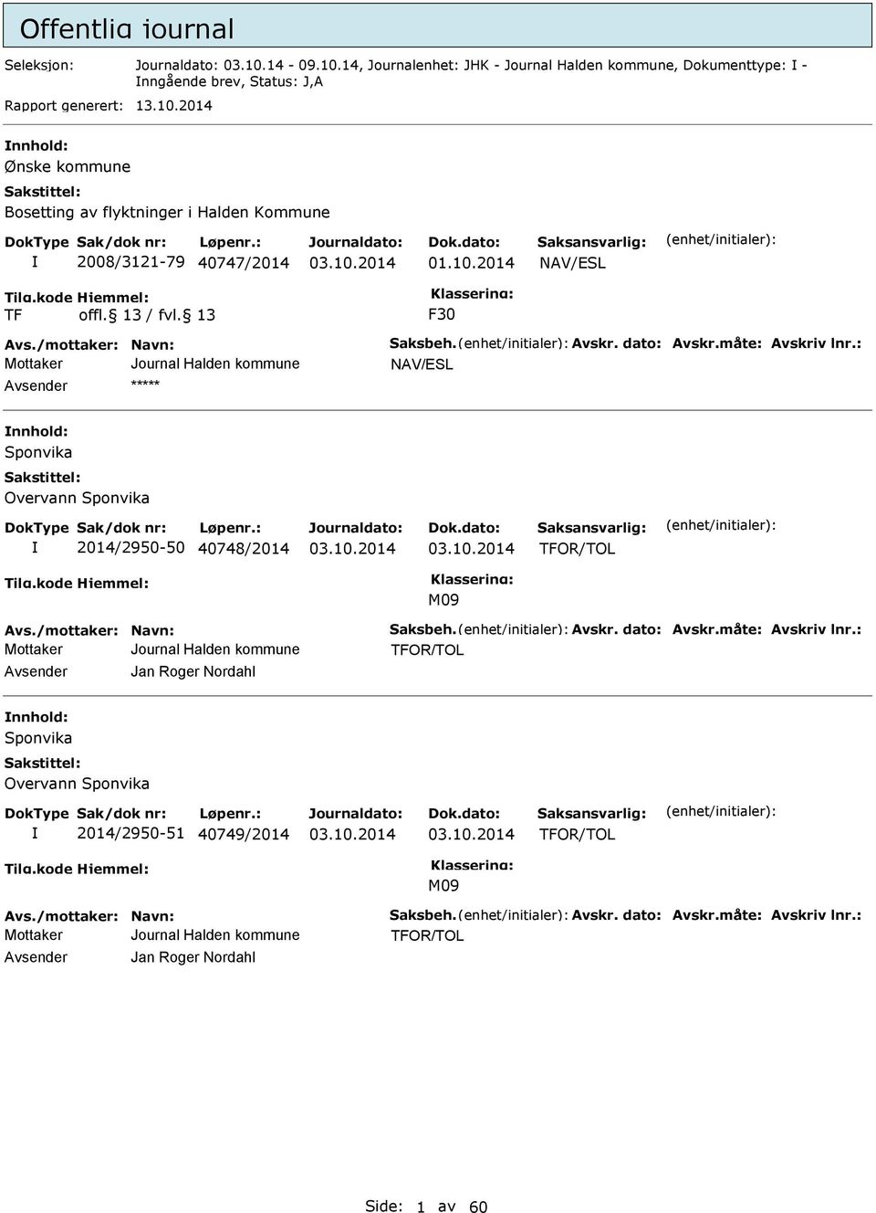 /mottaker: Navn: Saksbeh. Avskr. dato: Avskr.måte: Avskriv lnr.: TFOR/TOL Avsender Jan Roger Nordahl nnhold: Sponvika Overvann Sponvika 2014/2950-51 40749/2014 TFOR/TOL M09 Avs.