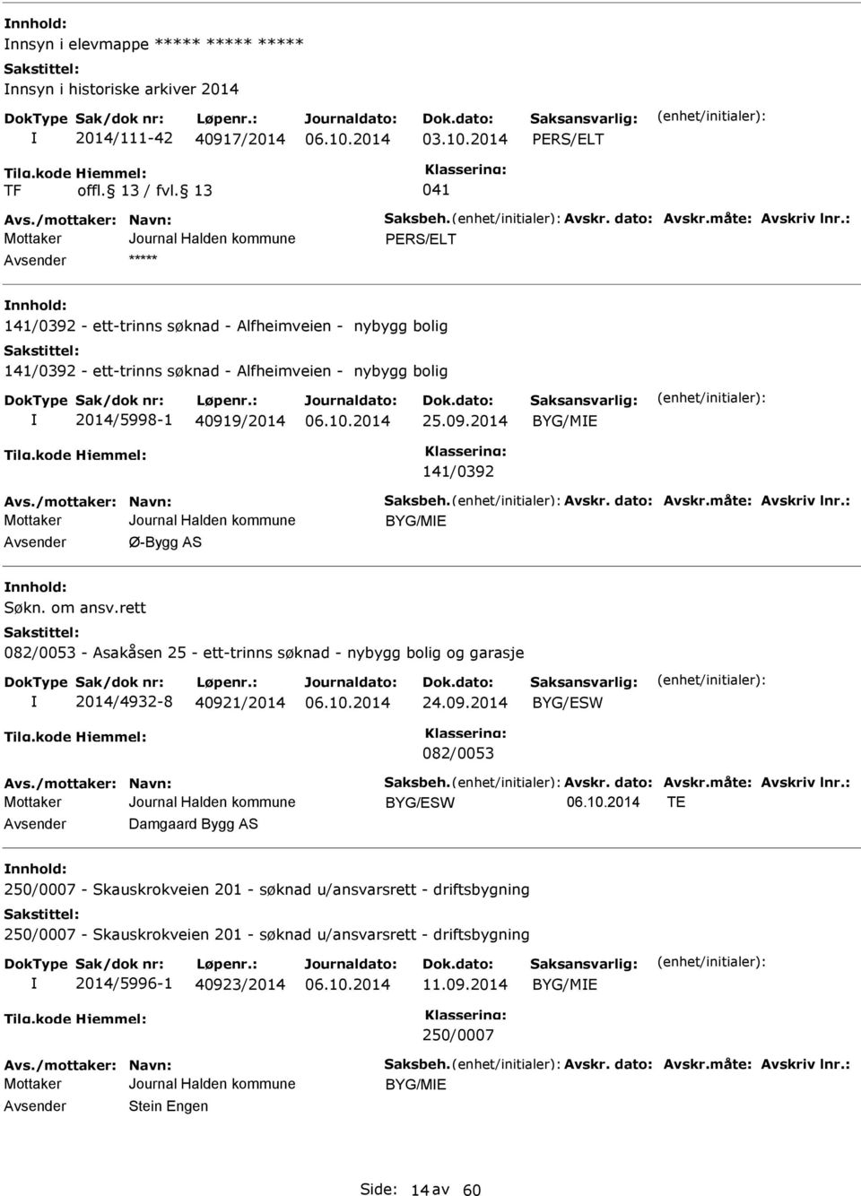 /mottaker: Navn: Saksbeh. Avskr. dato: Avskr.måte: Avskriv lnr.: BYG/ME Avsender Ø-Bygg AS nnhold: Søkn. om ansv.