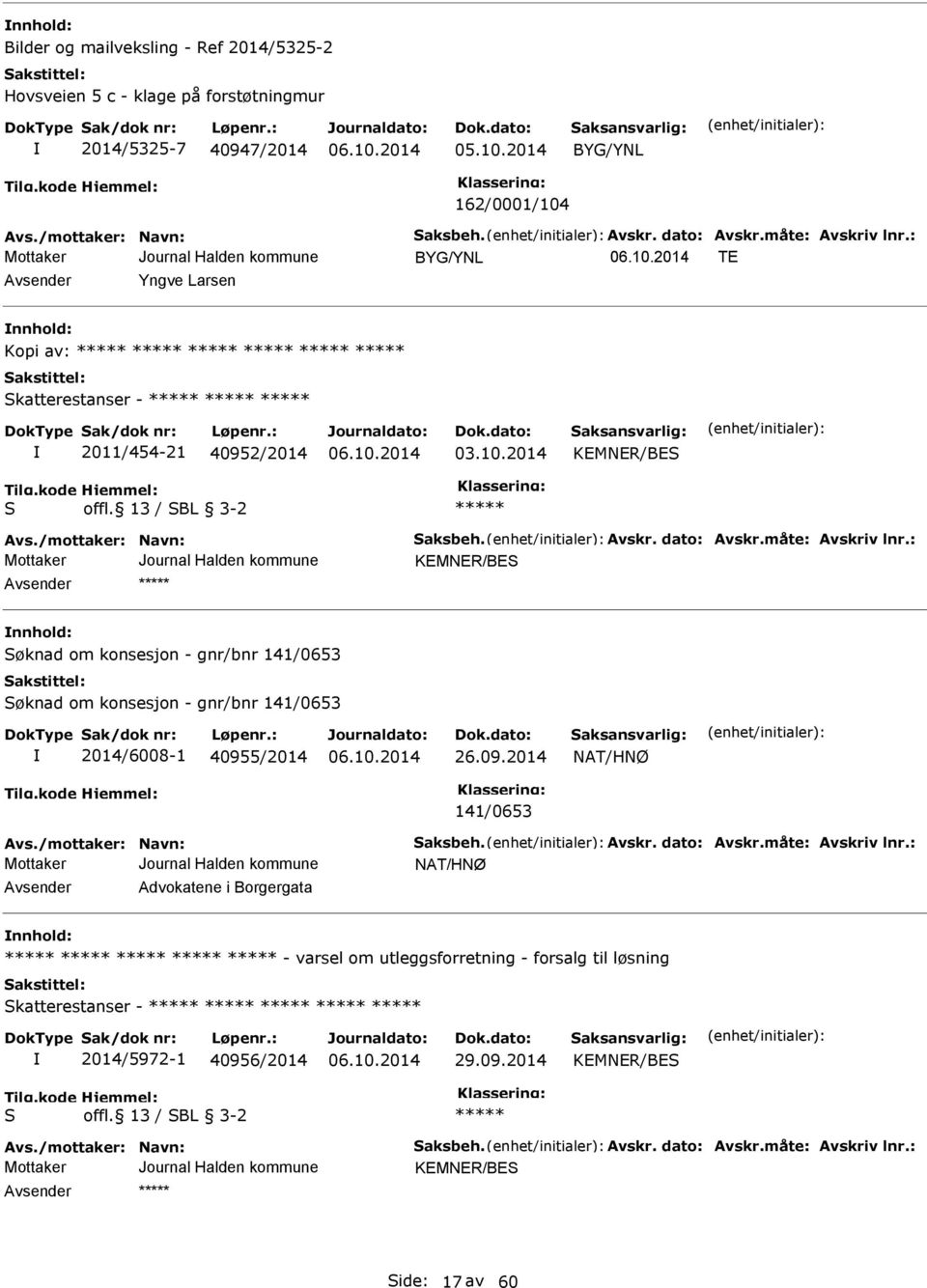 måte: Avskriv lnr.: KEMNER/BES nnhold: Søknad om konsesjon - gnr/bnr 141/0653 Søknad om konsesjon - gnr/bnr 141/0653 2014/6008-1 40955/2014 26.09.2014 NAT/HNØ 141/0653 Avs./mottaker: Navn: Saksbeh.