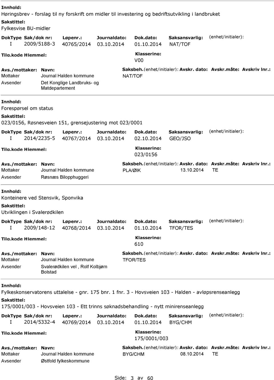 : NAT/TOF Avsender Det Konglige Landbruks- og Matdepartement nnhold: Forespørsel om status 023/0156, Røsnesveien 151, grensejustering mot 023/0001 2014/2235-5 40767/2014 02.10.