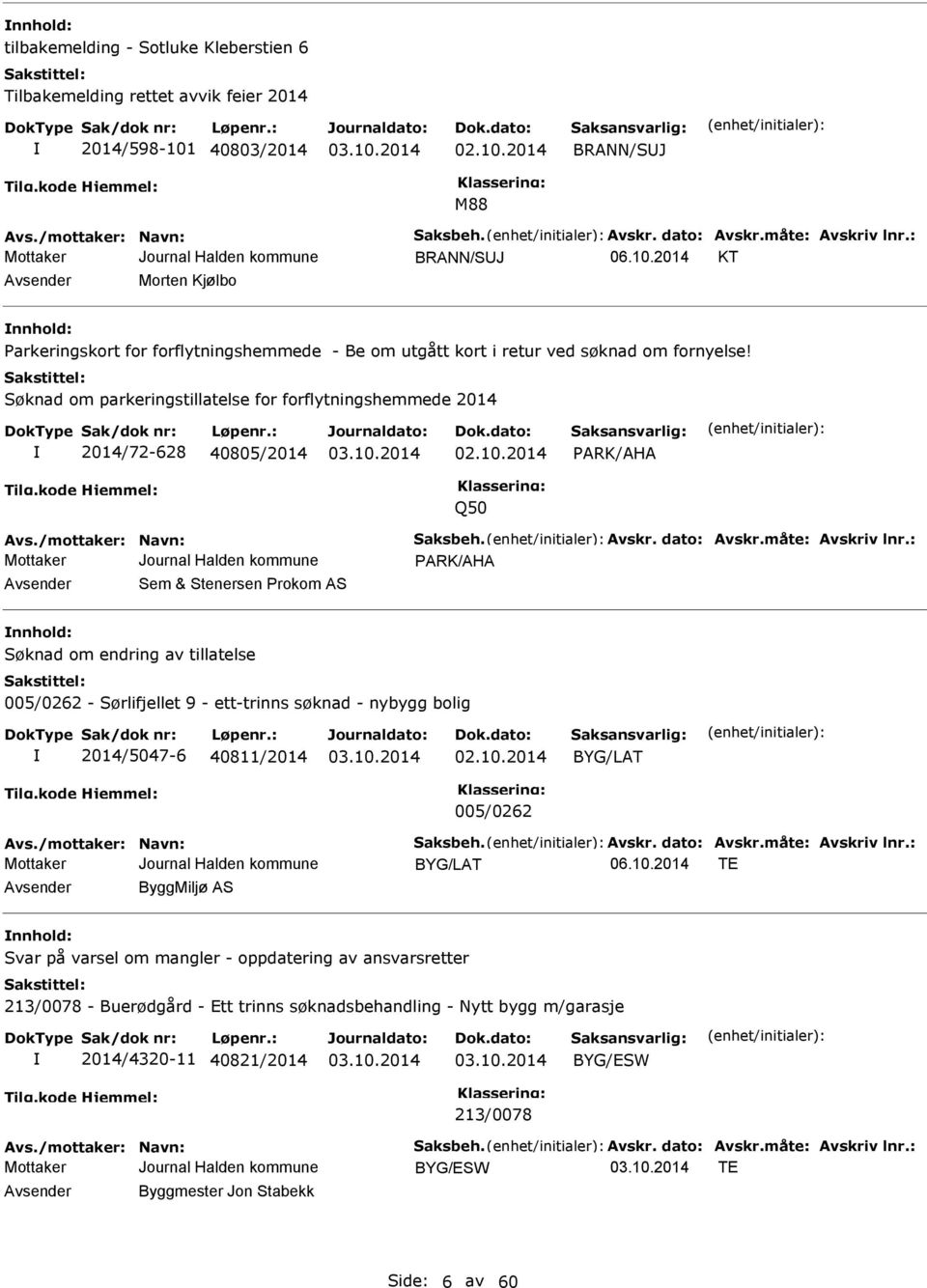 Søknad om parkeringstillatelse for forflytningshemmede 2014 2014/72-628 40805/2014 02.10.2014 PARK/AHA Q50 Avs./mottaker: Navn: Saksbeh. Avskr. dato: Avskr.måte: Avskriv lnr.