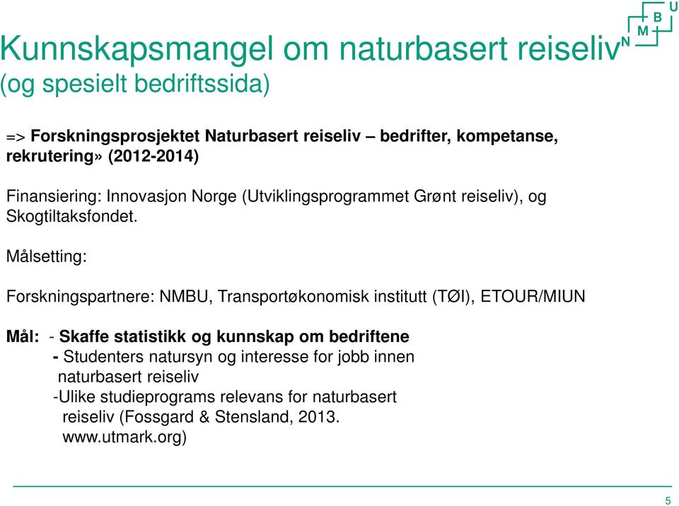 Målsetting: Forskningspartnere: NMBU, Transportøkonomisk institutt (TØI), ETOUR/MIUN Mål: - Skaffe statistikk og kunnskap om bedriftene -