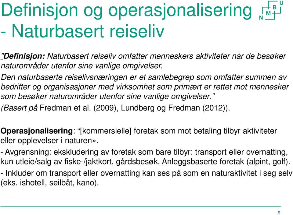 vanlige omgivelser. (Basert på Fredman et al. (2009), Lundberg og Fredman (2012)). Operasjonalisering: [kommersielle] foretak som mot betaling tilbyr aktiviteter eller opplevelser i naturen».