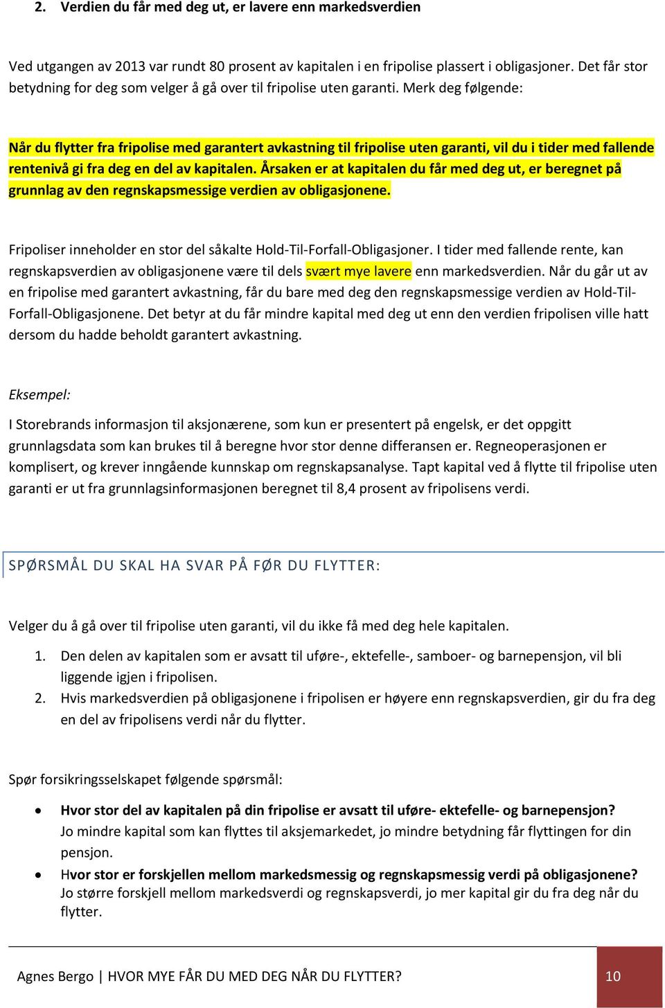 Merk deg følgende: Når du flytter fra fripolise med garantert avkastning til fripolise uten garanti, vil du i tider med fallende rentenivå gi fra deg en del av kapitalen.