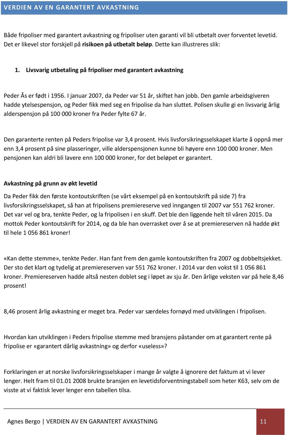 I januar 2007, da Peder var 51 år, skiftet han jobb. Den gamle arbeidsgiveren hadde ytelsespensjon, og Peder fikk med seg en fripolise da han sluttet.