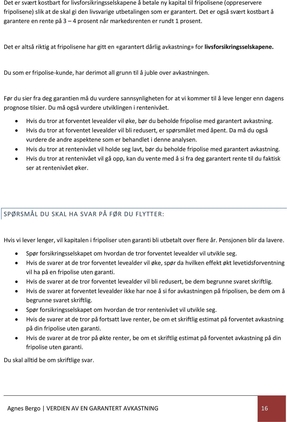 Det er altså riktig at fripolisene har gitt en «garantert dårlig avkastning» for livsforsikringsselskapene. Du som er fripolise-kunde, har derimot all grunn til å juble over avkastningen.