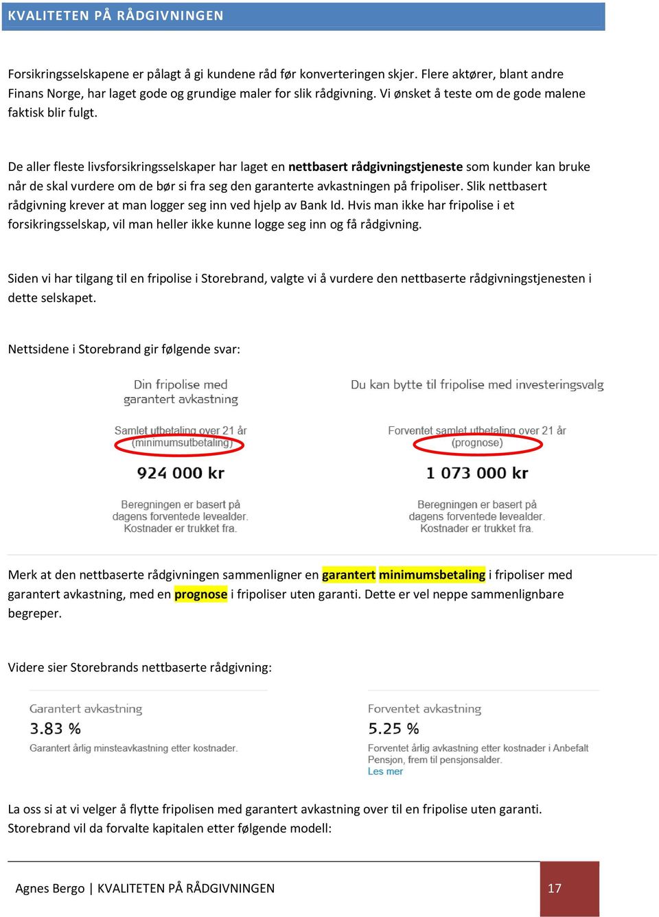 De aller fleste livsforsikringsselskaper har laget en nettbasert rådgivningstjeneste som kunder kan bruke når de skal vurdere om de bør si fra seg den garanterte avkastningen på fripoliser.